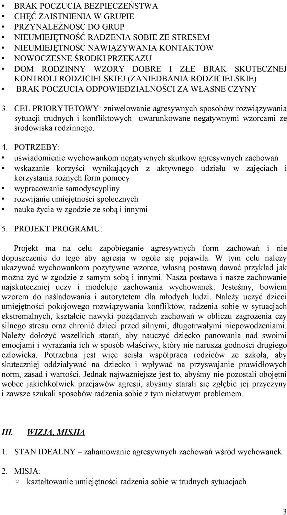 CEL PRIORYTETOWY: zniwelowanie agresywnych sposobów rozwiązywania sytuacji trudnych i konfliktowych uwarunkowane negatywnymi wzorcami ze środowiska rodzinnego. 4.