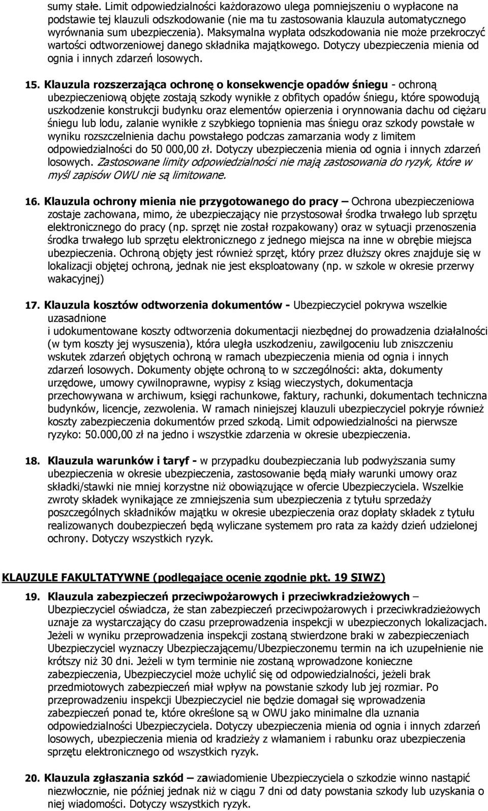 Klauzula rozszerzająca ochronę o konsekwencje opadów śniegu - ochroną ubezpieczeniową objęte zostają szkody wynikłe z obfitych opadów śniegu, które spowodują uszkodzenie konstrukcji budynku oraz