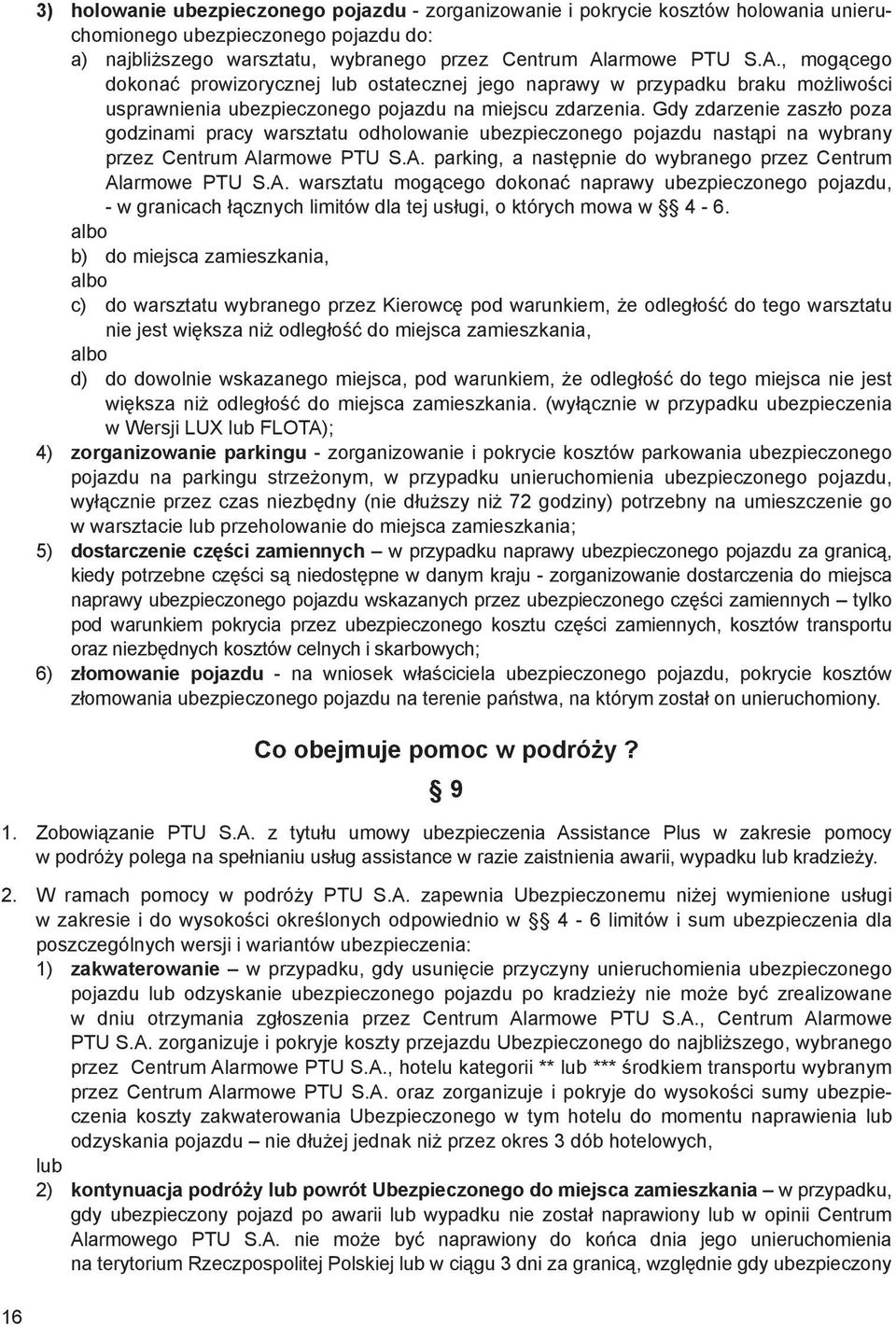 Gdy zdarzenie zaszło poza godzinami pracy warsztatu odholowanie ubezpieczonego pojazdu nastąpi na wybrany przez Centrum Alarmowe PTU S.A. parking, a następnie do wybranego przez Centrum Alarmowe PTU S.