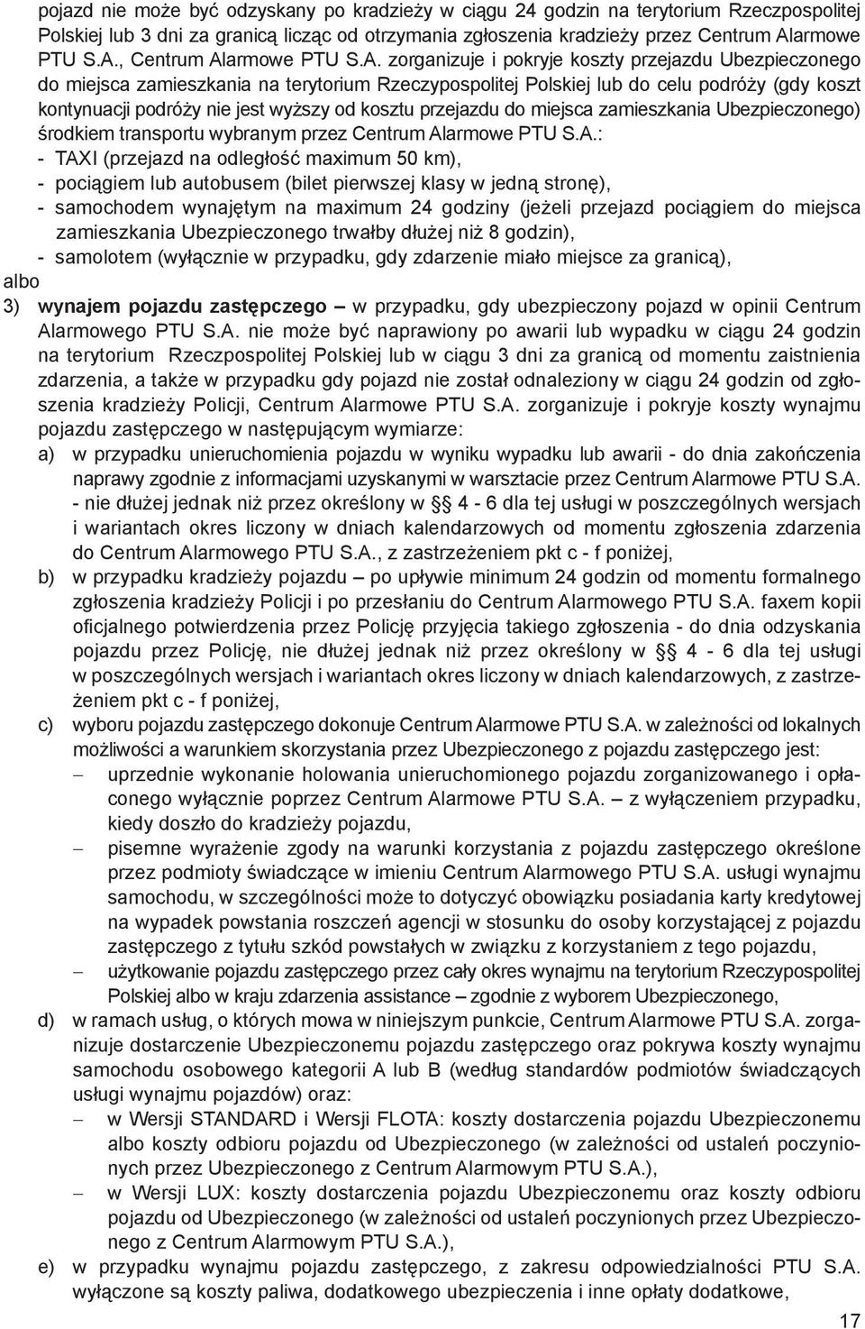 , Centrum Al zorganizuje i pokryje koszty przejazdu Ubezpieczonego do miejsca zamieszkania na terytorium Rzeczypospolitej Polskiej lub do celu podróży (gdy koszt kontynuacji podróży nie jest wyższy