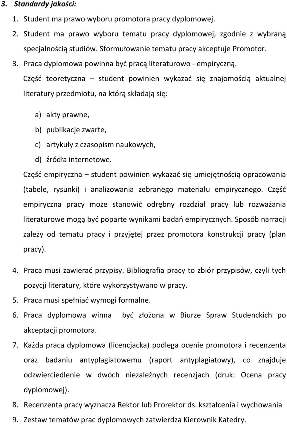 Część teoretyczna student powinien wykazać się znajomością aktualnej literatury przedmiotu, na którą składają się: a) akty prawne, b) publikacje zwarte, c) artykuły z czasopism naukowych, d) źródła