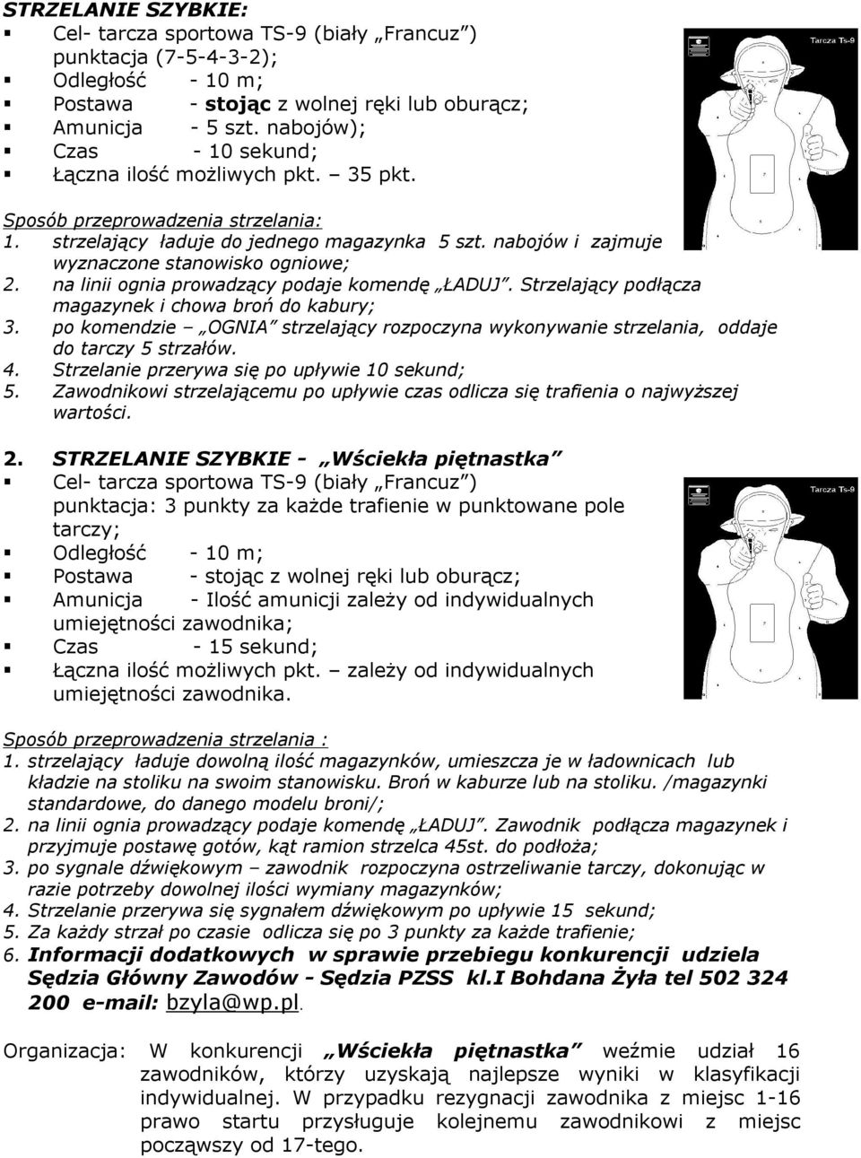 na linii ognia prowadzący podaje komendę ŁADUJ. Strzelający podłącza magazynek i chowa broń do kabury; 3. po komendzie OGNIA strzelający rozpoczyna wykonywanie strzelania, oddaje do tarczy 5 strzałów.