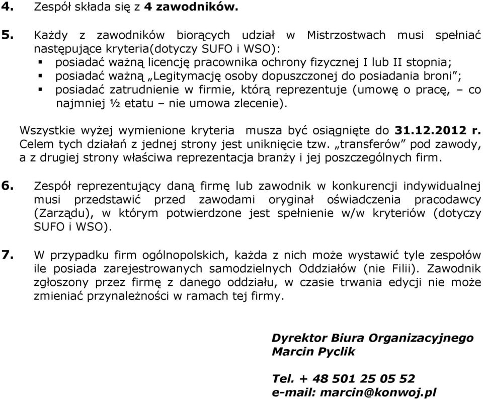 Legitymację osoby dopuszczonej do posiadania broni ; posiadać zatrudnienie w firmie, którą reprezentuje (umowę o pracę, co najmniej ½ etatu nie umowa zlecenie).