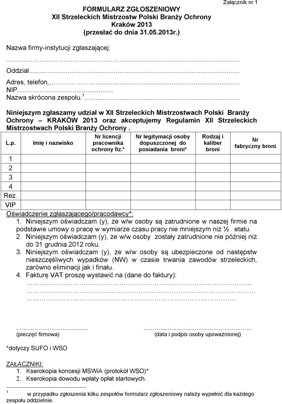 .. Niniejszym zgłaszamy udział w XII Strzeleckich Mistrzostwach Polski Branży Ochrony KRAKÓW 2013 oraz akceptujemy Regulamin XII Strzeleckich Mistrzostwach Polski Branży Ochrony. L.p. Imię i nazwisko Nr licencji pracownika ochrony fiz.