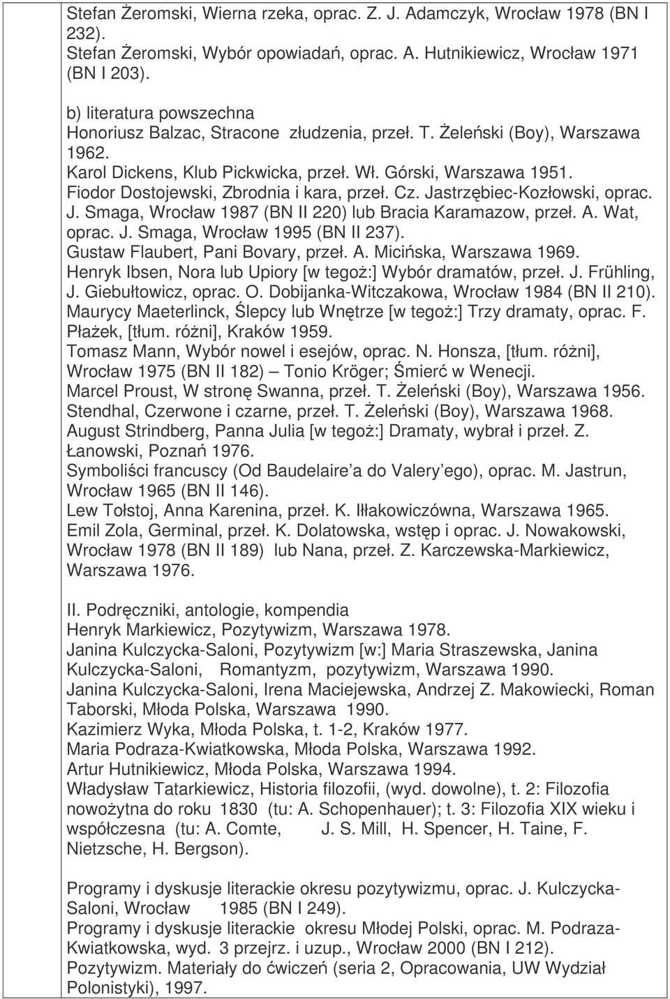 Fiodor Dostojewski, Zbrodnia i kara, przeł. Cz. Jastrzbiec-Kozłowski, oprac. J. Smaga, Wrocław 1987 (BN II 220) lub Bracia Karamazow, przeł. A. Wat, oprac. J. Smaga, Wrocław 1995 (BN II 237).