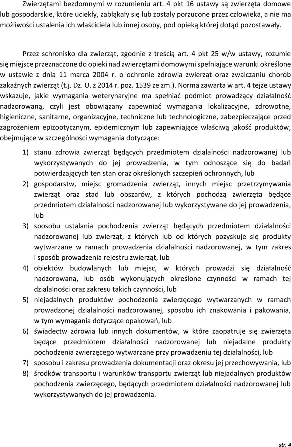 której dotąd pozostawały. Przez schronisko dla zwierząt, zgodnie z treścią art.