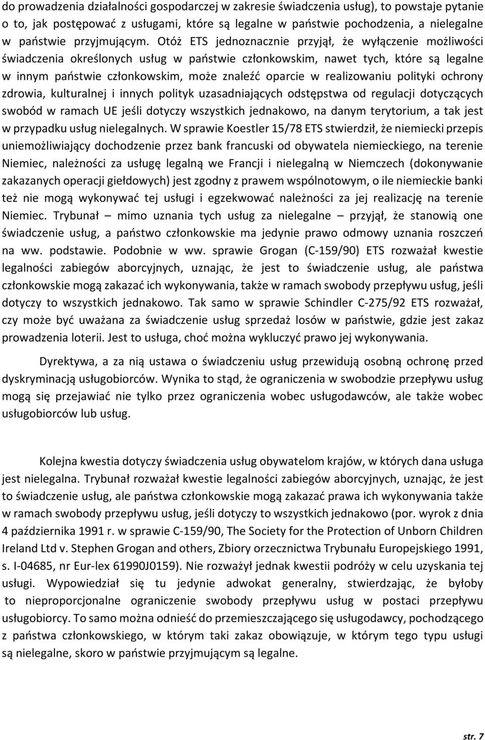 Otóż ETS jednoznacznie przyjął, że wyłączenie możliwości świadczenia określonych usług w państwie członkowskim, nawet tych, które są legalne w innym państwie członkowskim, może znaleźć oparcie w