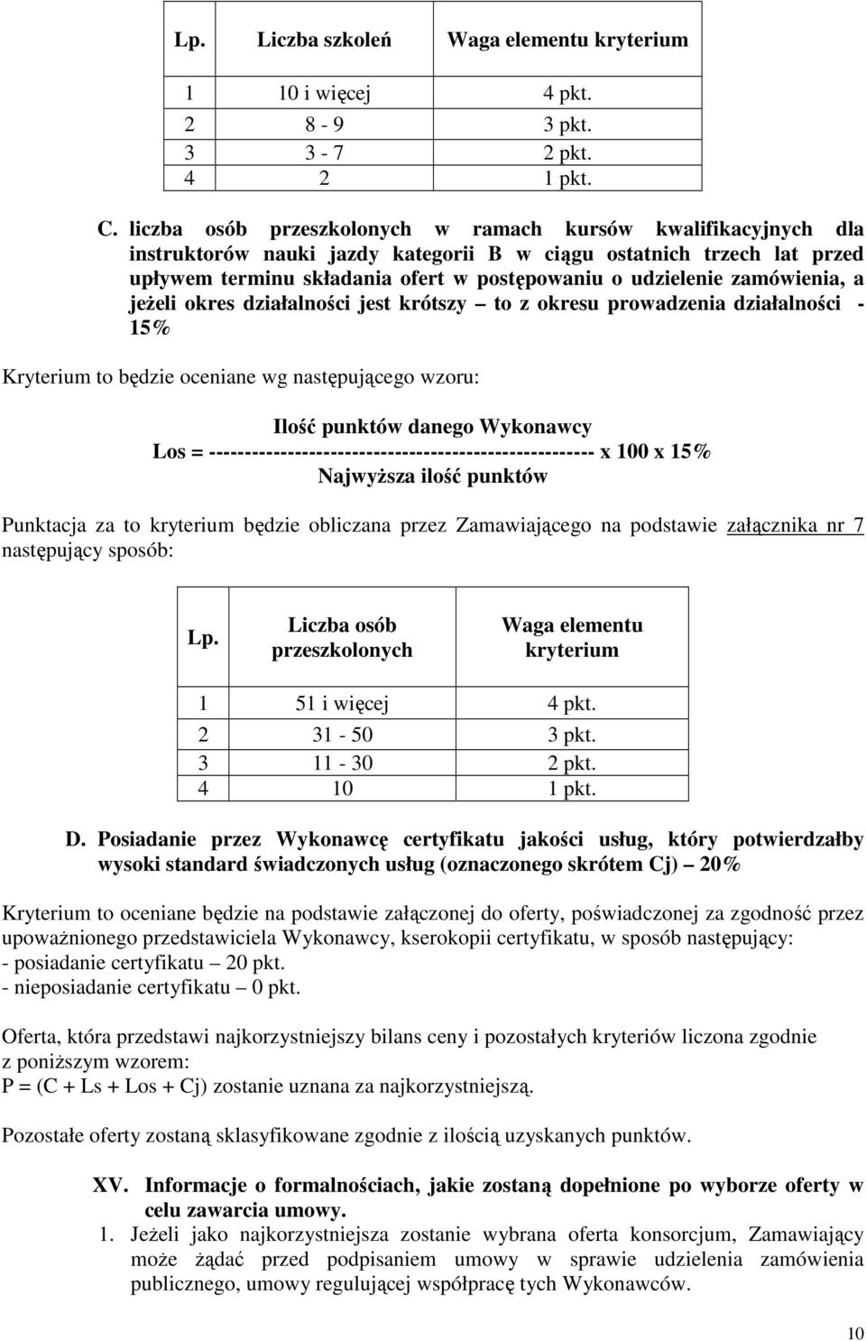 zamówienia, a jeŝeli okres działalności jest krótszy to z okresu prowadzenia działalności - 15% Kryterium to będzie oceniane wg następującego wzoru: Ilość punktów danego Wykonawcy Los =