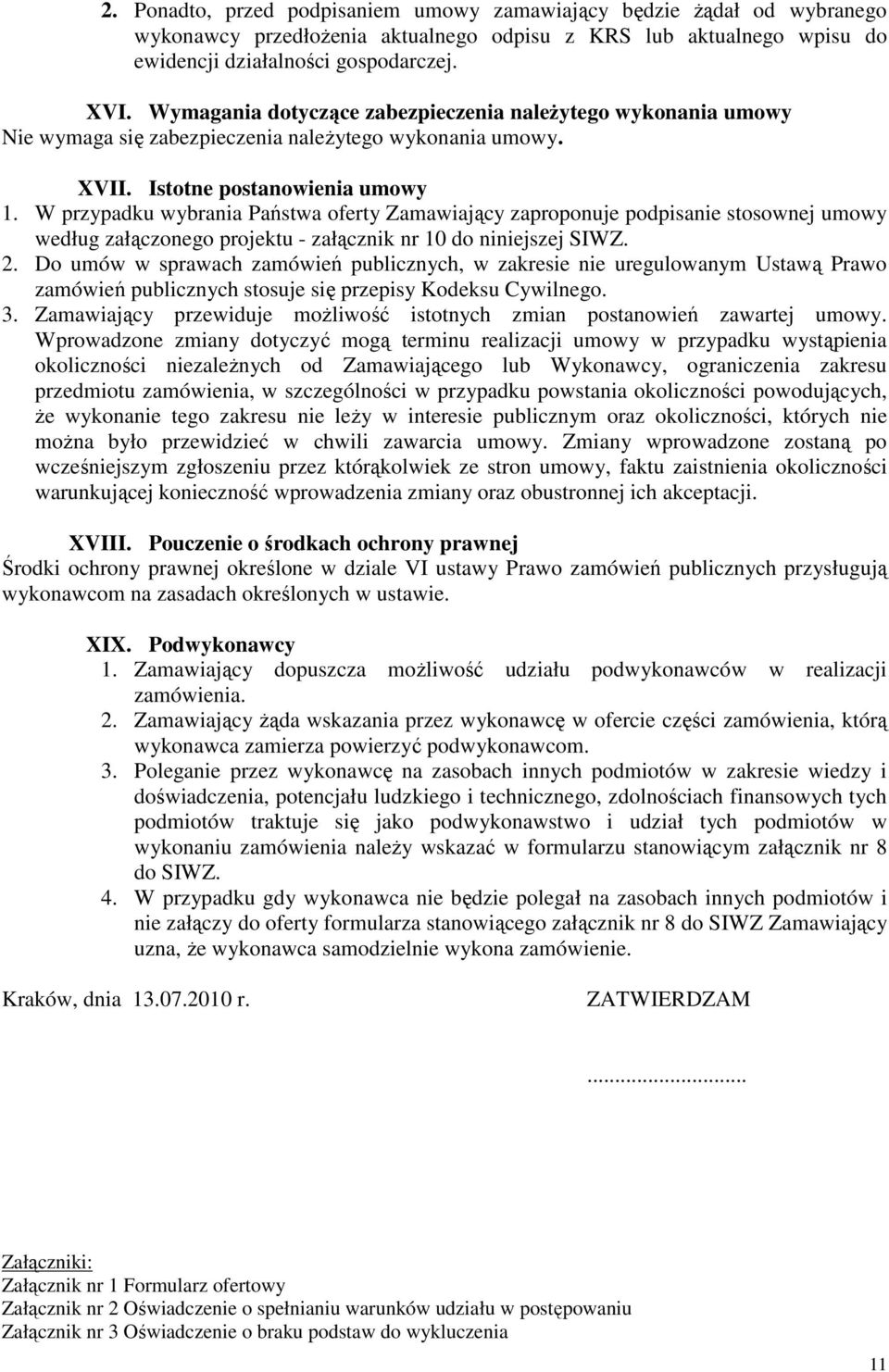 W przypadku wybrania Państwa oferty Zamawiający zaproponuje podpisanie stosownej umowy według załączonego projektu - załącznik nr 10 do niniejszej SIWZ. 2.