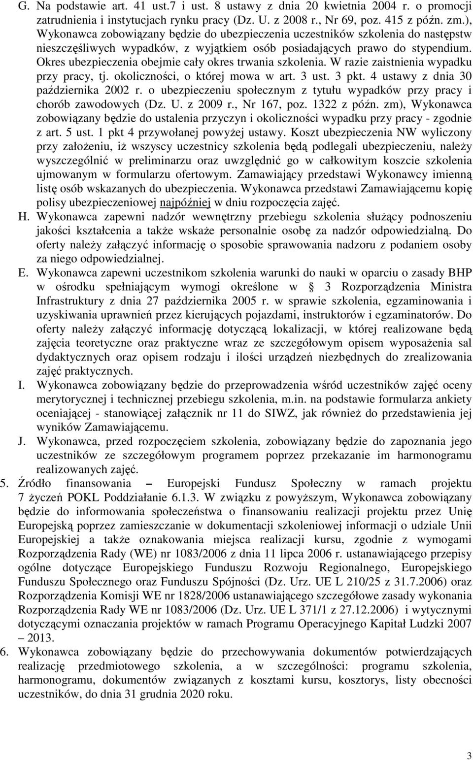 Okres ubezpieczenia obejmie cały okres trwania szkolenia. W razie zaistnienia wypadku przy pracy, tj. okoliczności, o której mowa w art. 3 ust. 3 pkt. 4 ustawy z dnia 30 października 2002 r.