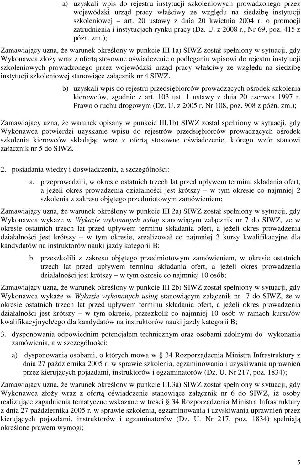 ); Zamawiający uzna, Ŝe warunek określony w punkcie III 1a) SIWZ został spełniony w sytuacji, gdy Wykonawca złoŝy wraz z ofertą stosowne oświadczenie o podleganiu wpisowi do rejestru instytucji