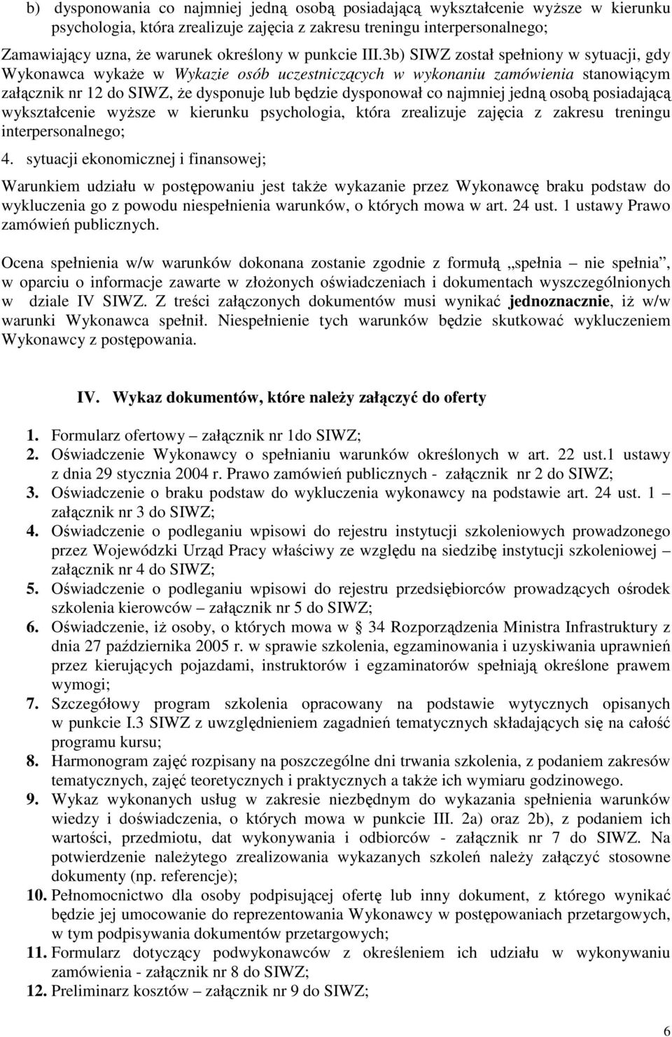 3b) SIWZ został spełniony w sytuacji, gdy Wykonawca wykaŝe w Wykazie osób uczestniczących w wykonaniu zamówienia stanowiącym załącznik nr 12 do SIWZ, Ŝe dysponuje lub będzie dysponował co najmniej