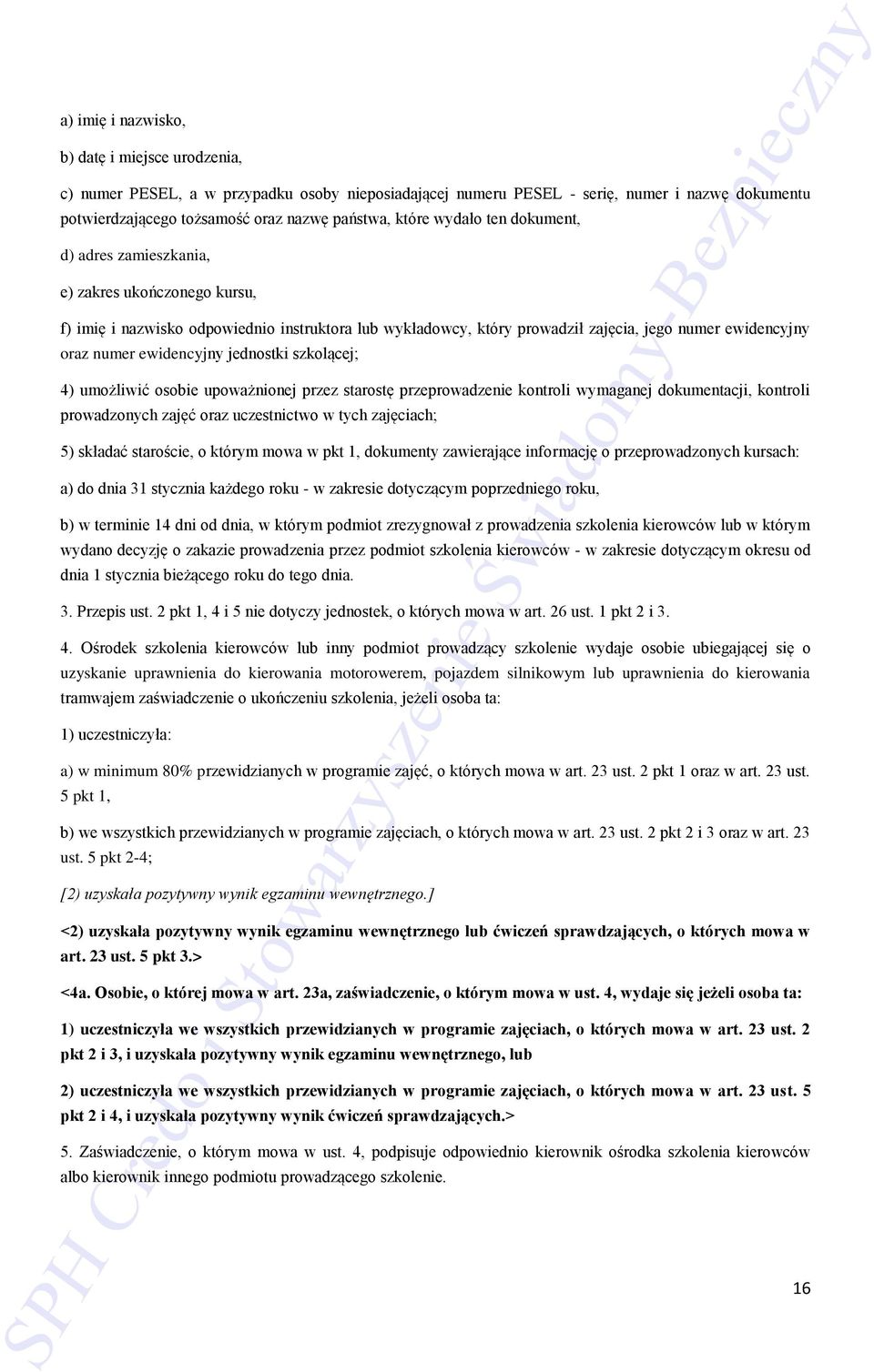 ewidencyjny jednostki szkolącej; 4) umożliwić osobie upoważnionej przez starostę przeprowadzenie kontroli wymaganej dokumentacji, kontroli prowadzonych zajęć oraz uczestnictwo w tych zajęciach; 5)