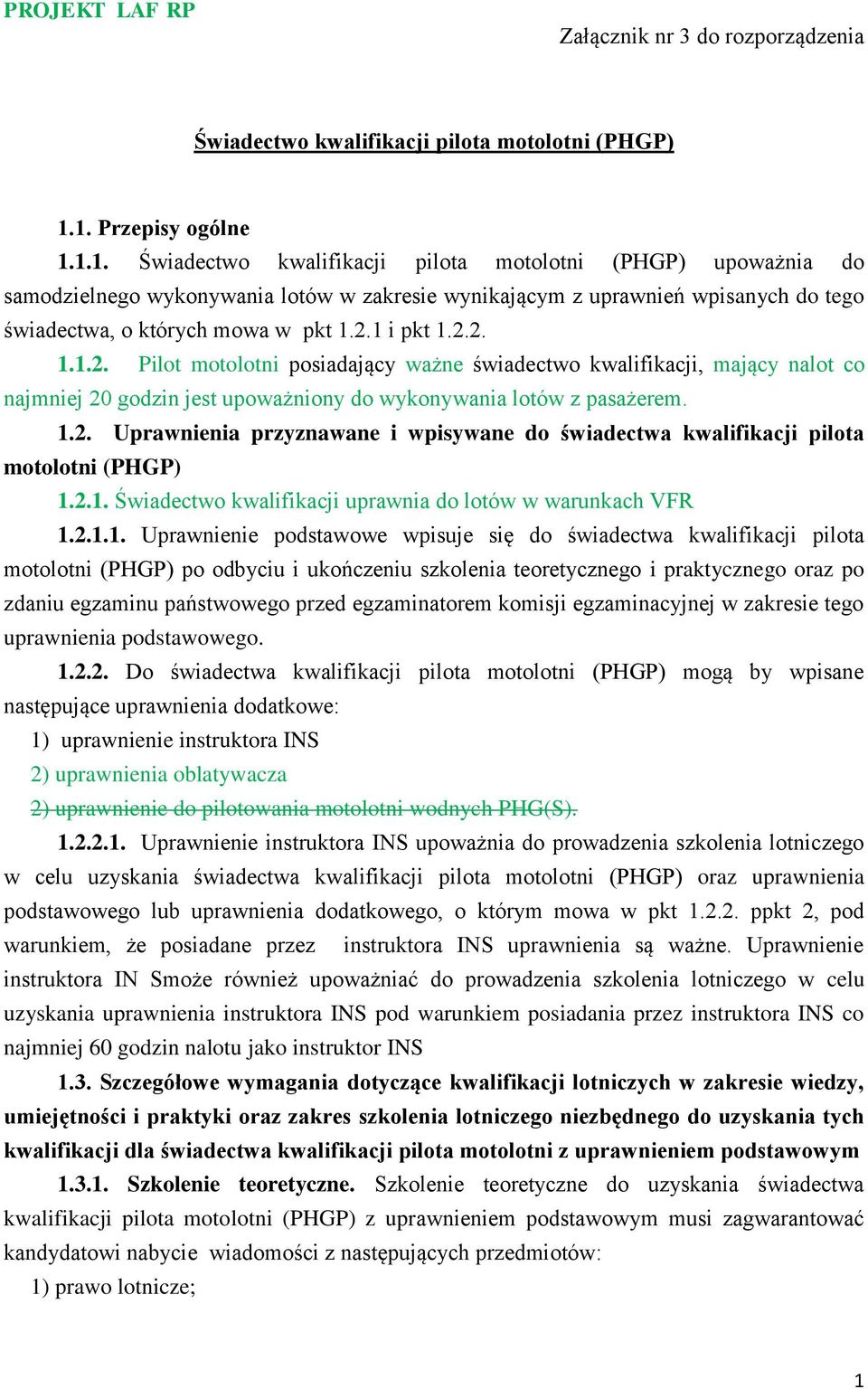 2.1 i pkt 1.2.2. 1.1.2. Pilot motolotni posiadający ważne świadectwo kwalifikacji, mający nalot co najmniej 20 godzin jest upoważniony do wykonywania lotów z pasażerem. 1.2. Uprawnienia przyznawane i wpisywane do świadectwa kwalifikacji pilota motolotni (PHGP) 1.