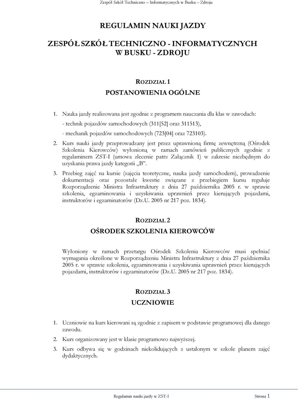 Kurs nauki jazdy przeprowadzany jest przez uprawnioną firmę zewnętrzną (Ośrodek Szkolenia Kierowców) wyłonioną w ramach zamówień publicznych zgodnie z regulaminem ZST-I (umowa zlecenie patrz