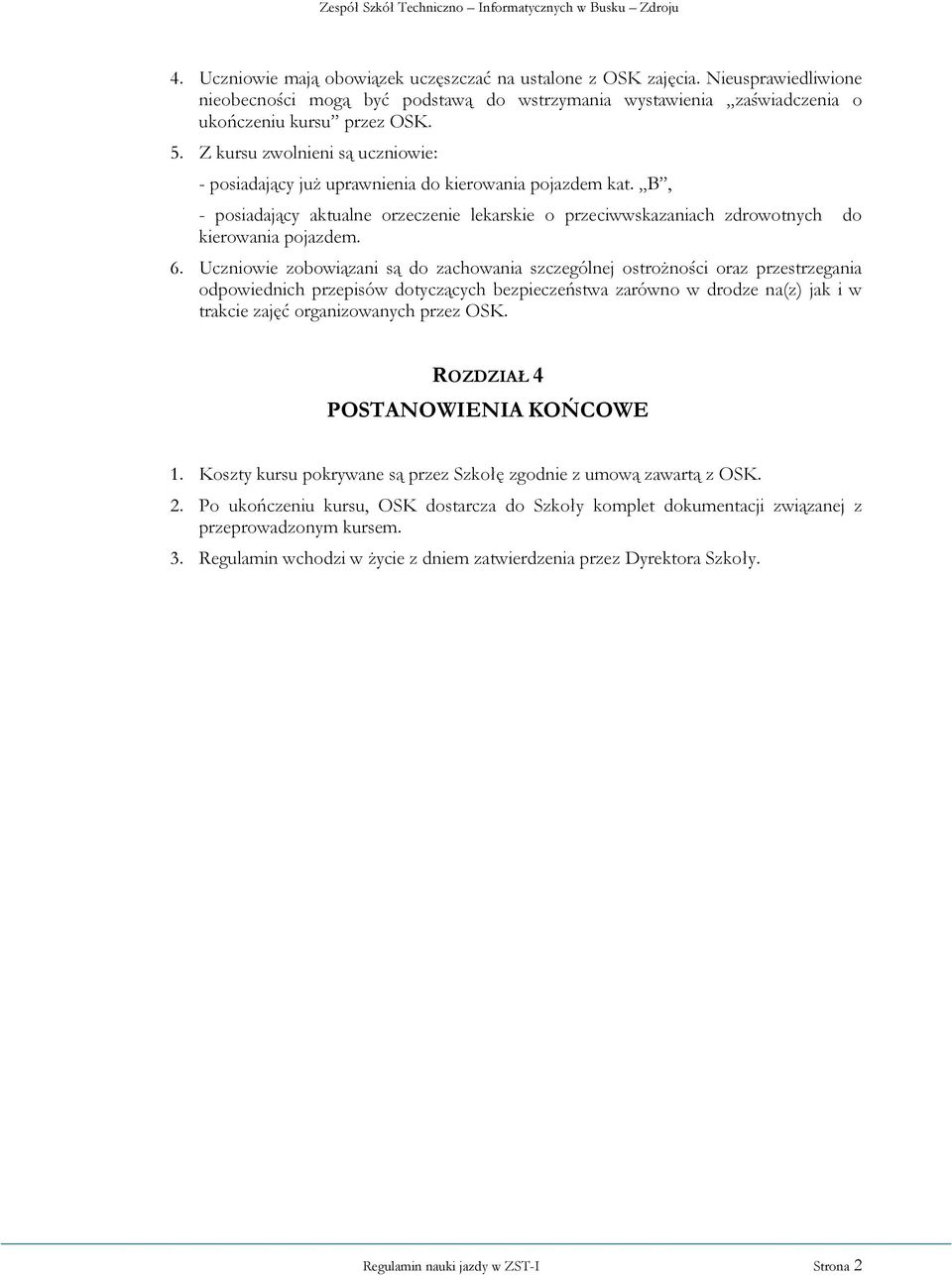 Uczniowie zobowiązani są do zachowania szczególnej ostroŝności oraz przestrzegania odpowiednich przepisów dotyczących bezpieczeństwa zarówno w drodze na(z) jak i w trakcie zajęć organizowanych przez