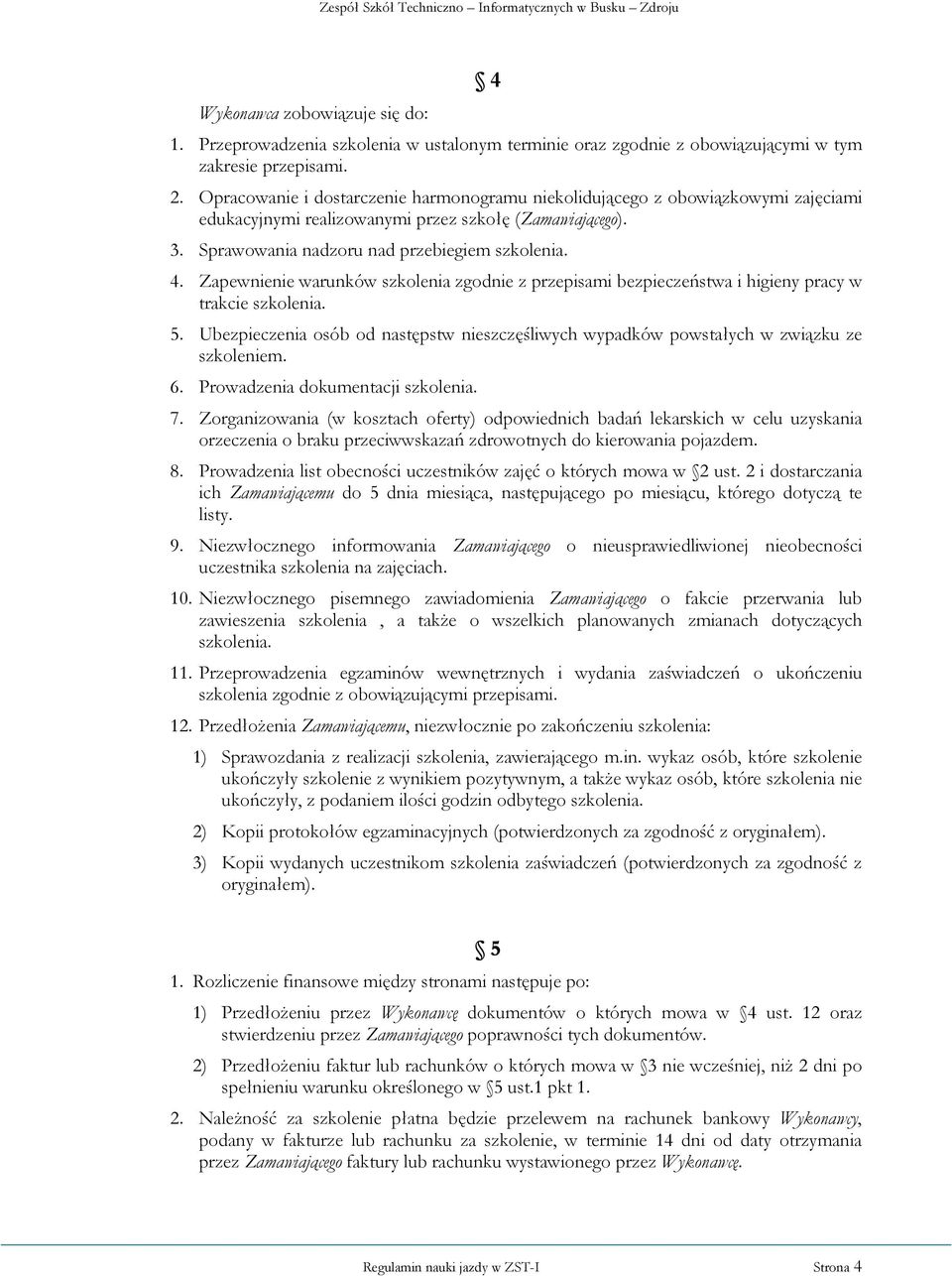 Zapewnienie warunków szkolenia zgodnie z przepisami bezpieczeństwa i higieny pracy w trakcie szkolenia. 5. Ubezpieczenia osób od następstw nieszczęśliwych wypadków powstałych w związku ze szkoleniem.