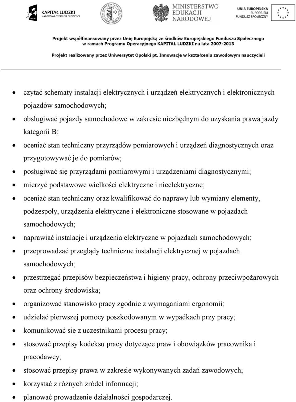 wielkości elektryczne i nieelektryczne; oceniać stan techniczny oraz kwalifikować do naprawy lub wymiany elementy, podzespoły, urządzenia elektryczne i elektroniczne stosowane w pojazdach