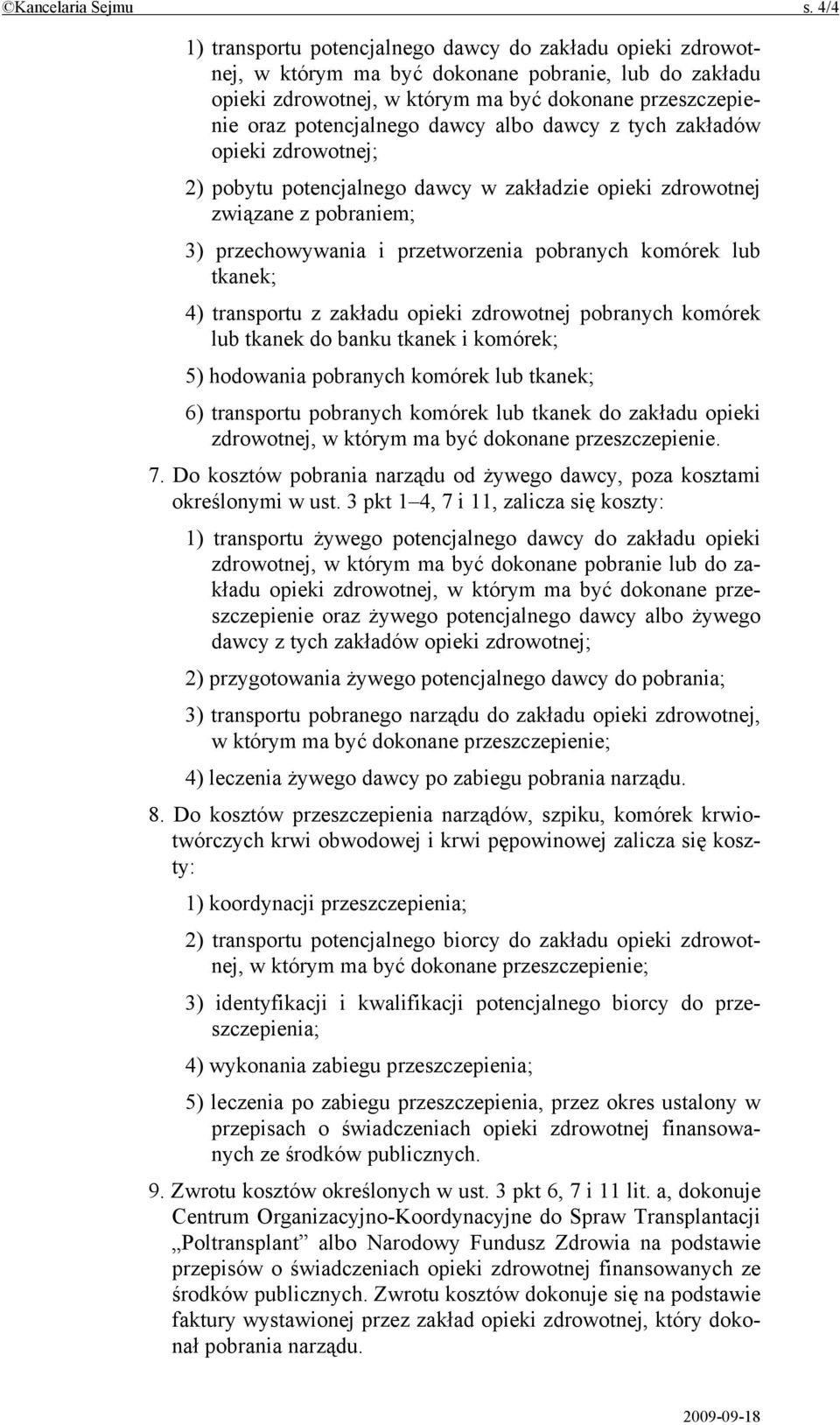 dawcy albo dawcy z tych zakładów opieki zdrowotnej; 2) pobytu potencjalnego dawcy w zakładzie opieki zdrowotnej związane z pobraniem; 3) przechowywania i przetworzenia pobranych komórek lub tkanek;