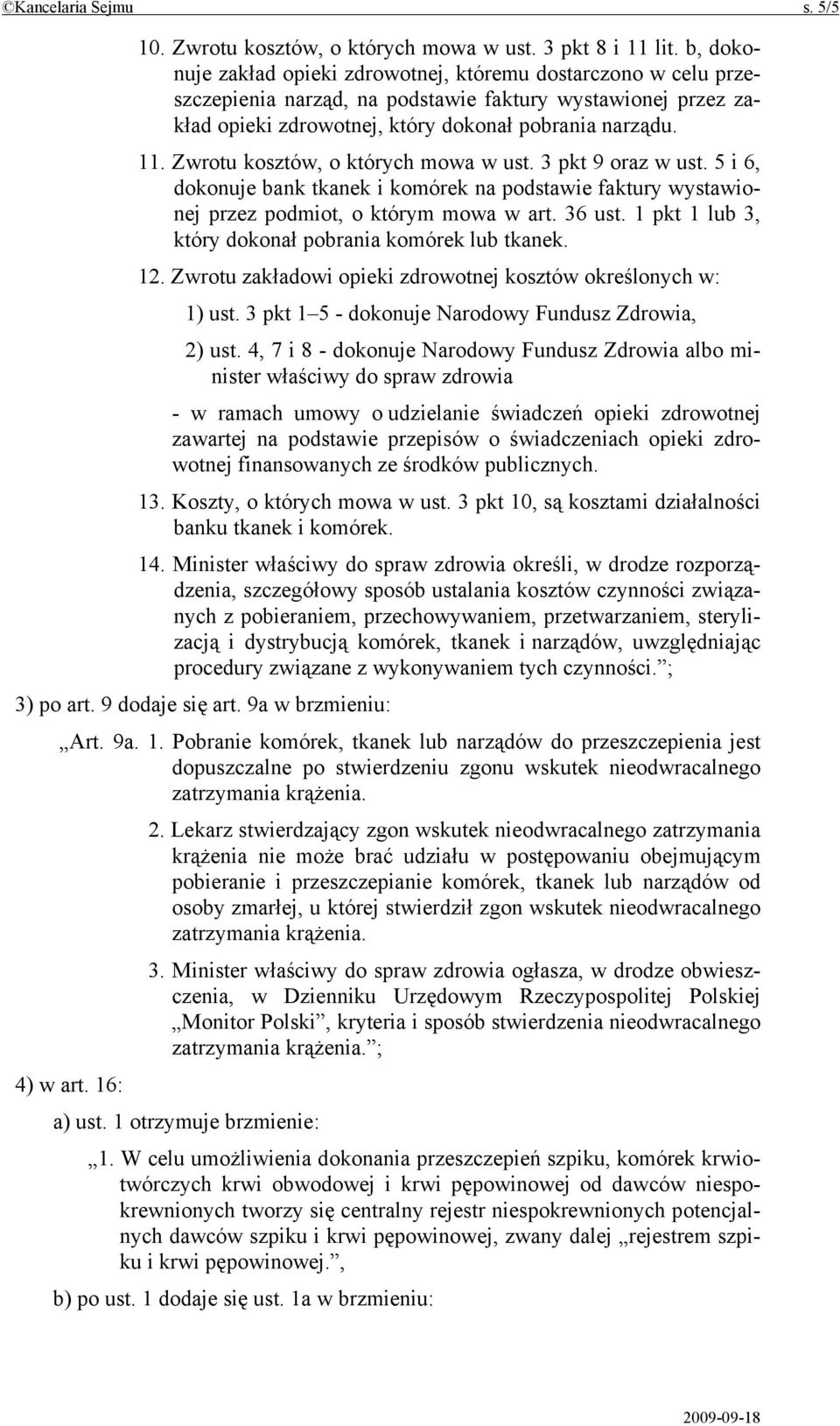 Zwrotu kosztów, o których mowa w ust. 3 pkt 9 oraz w ust. 5 i 6, dokonuje bank tkanek i komórek na podstawie faktury wystawionej przez podmiot, o którym mowa w art. 36 ust.