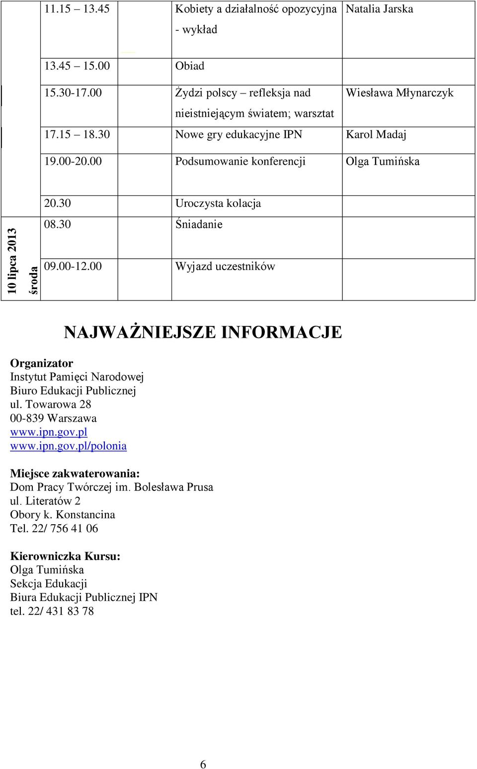 30 Uroczysta kolacja 09.00-12.00 Wyjazd uczestników NAJWAŻNIEJSZE INFORMACJE Organizator Instytut Pamięci Narodowej Biuro Edukacji Publicznej ul. Towarowa 28 00-839 Warszawa www.