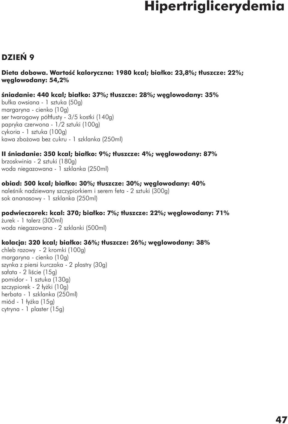 półtłusty - 3/5 kostki (140g) papryka czerwona - 1/2 sztuki (100g) cykoria - 1 sztuka (100g) kawa zbożowa bez cukru - 1 szklanka (250ml) II śniadanie: 350 kcal; białko: 9%; tłuszcze: 4%; węglowodany: