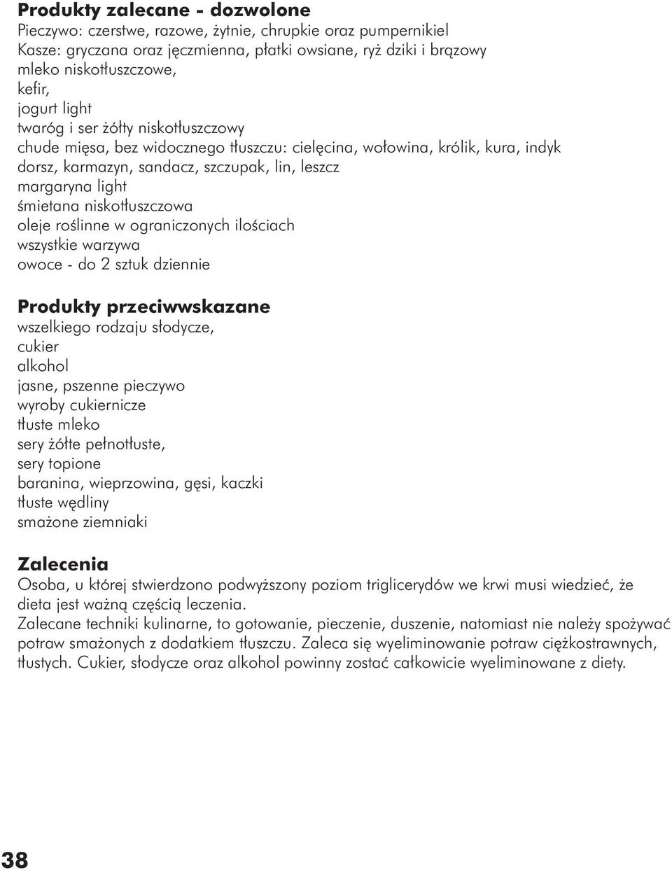 niskotłuszczowa oleje roślinne w ograniczonych ilościach wszystkie warzywa owoce - do 2 sztuk dziennie Produkty przeciwwskazane wszelkiego rodzaju słodycze, cukier alkohol jasne, pszenne pieczywo