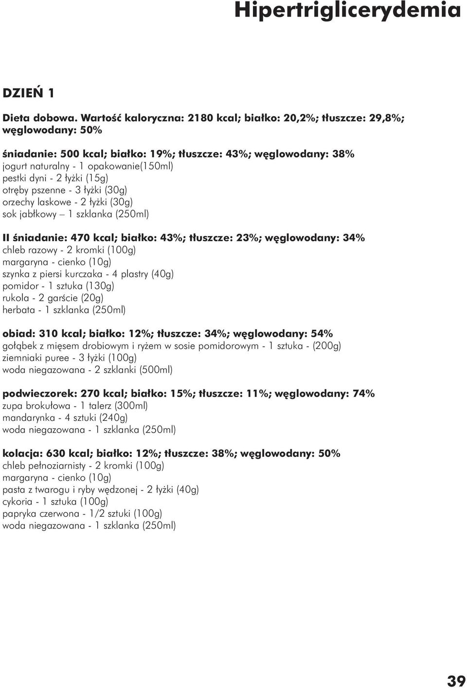 2 łyżki (15g) otręby pszenne - 3 łyżki (30g) orzechy laskowe - 2 łyżki (30g) sok jabłkowy 1 szklanka (250ml) II śniadanie: 470 kcal; białko: 43%; tłuszcze: 23%; węglowodany: 34% chleb razowy - 2