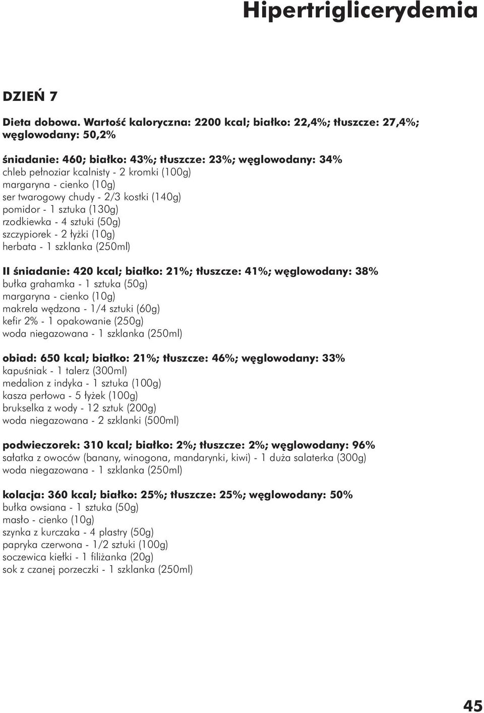 twarogowy chudy - 2/3 kostki (140g) rzodkiewka - 4 sztuki (50g) szczypiorek - 2 łyżki (10g) herbata - 1 szklanka (250ml) II śniadanie: 420 kcal; białko: 21%; tłuszcze: 41%; węglowodany: 38% bułka