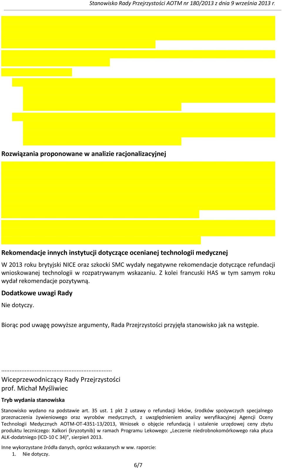 dotyczące refundacji wnioskowanej technologii w rozpatrywanym wskazaniu. Z kolei francuski HAS w tym samym roku wydał rekomendacje pozytywną. Dodatkowe uwagi Rady Nie dotyczy.