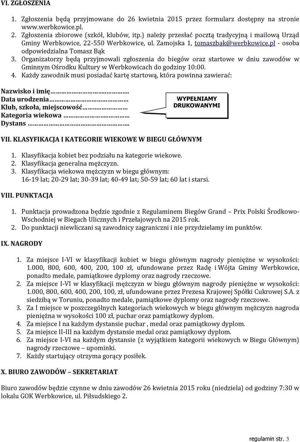 Organizatorzy będą przyjmowali zgłoszenia do biegów oraz startowe w dniu zawodów w Gminnym Ośrodku Kultury w Werbkowicach do godziny 10:00. 4.