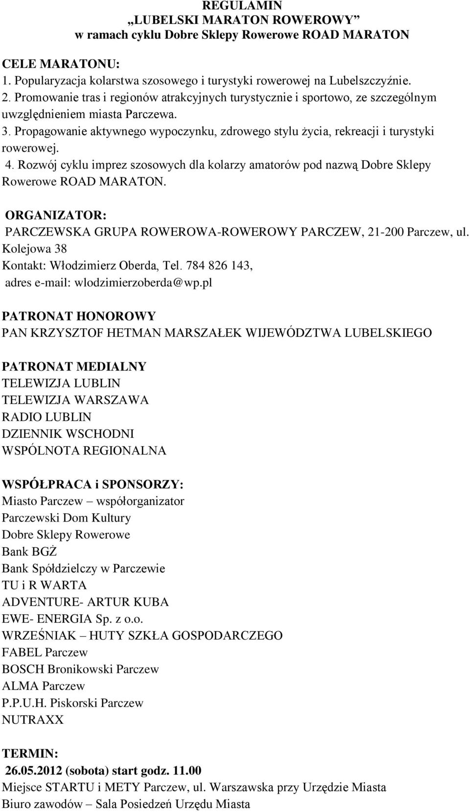 Propagowanie aktywnego wypoczynku, zdrowego stylu życia, rekreacji i turystyki rowerowej. 4. Rozwój cyklu imprez szosowych dla kolarzy amatorów pod nazwą Dobre Sklepy Rowerowe ROAD MARATON.