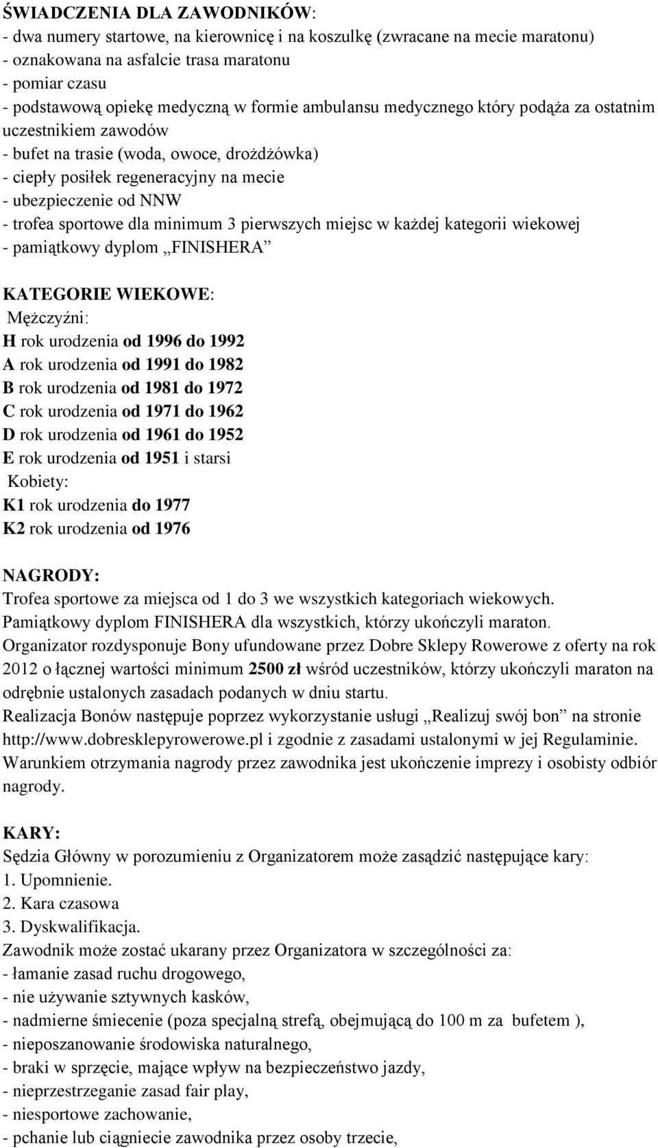 dla minimum 3 pierwszych miejsc w każdej kategorii wiekowej - pamiątkowy dyplom FINISHERA KATEGORIE WIEKOWE: Mężczyźni: H rok urodzenia od 1996 do 1992 A rok urodzenia od 1991 do 1982 B rok urodzenia