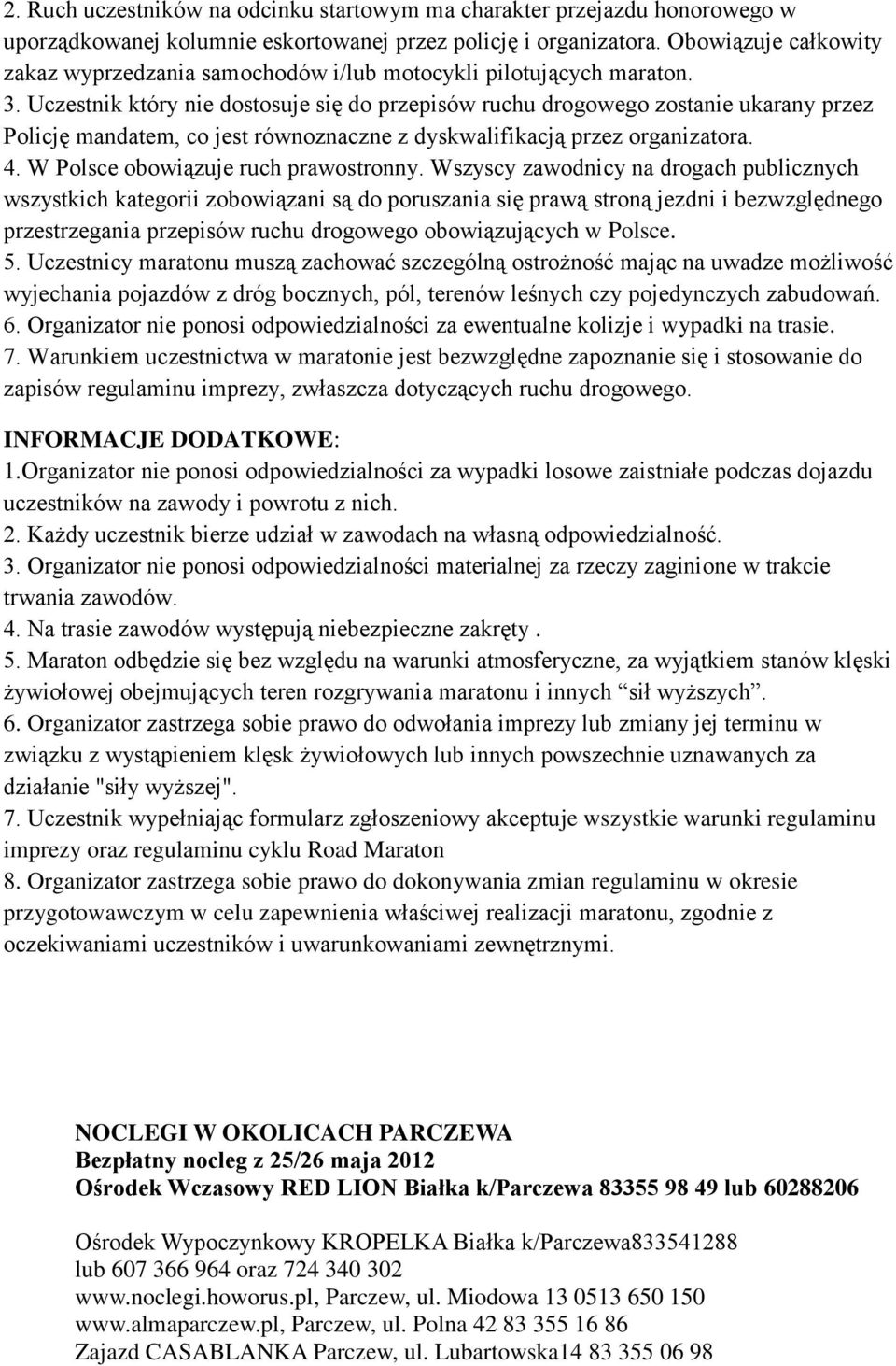 Uczestnik który nie dostosuje się do przepisów ruchu drogowego zostanie ukarany przez Policję mandatem, co jest równoznaczne z dyskwalifikacją przez organizatora. 4.