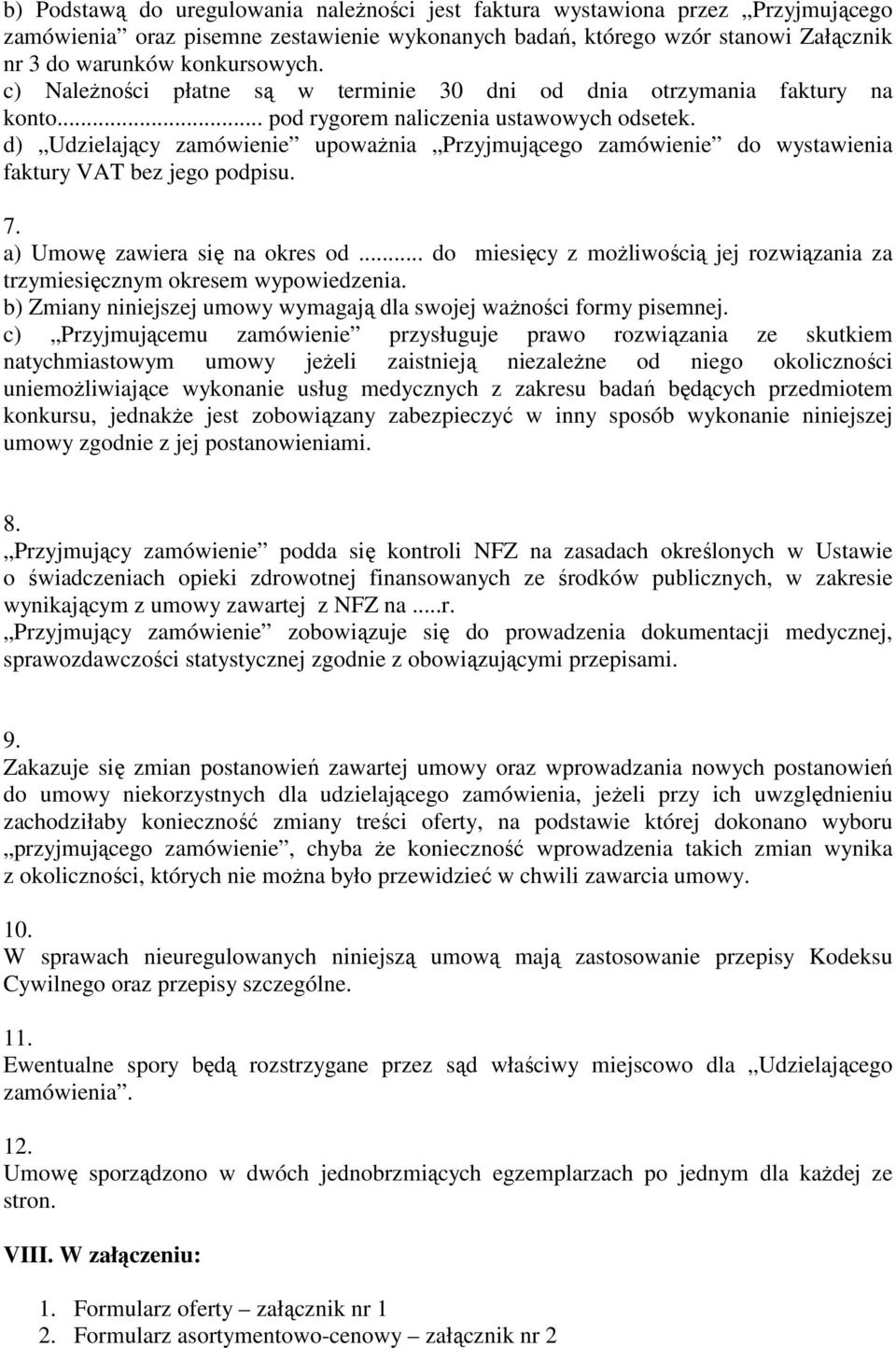 d) Udzielający zamówienie upowaŝnia Przyjmującego zamówienie do wystawienia faktury VAT bez jego podpisu. 7. a) Umowę zawiera się na okres od.