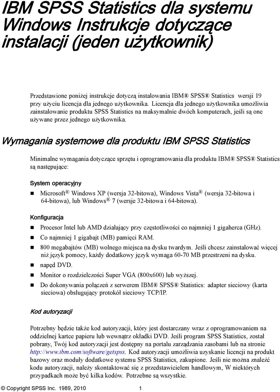 Wymagania systemowe dla produktu IBM SPSS Statistics Minimalne wymagania dotyczące sprzętu i oprogramowania dla produktu IBM SPSS Statistics są następujące: System operacyjny Microsoft Windows XP