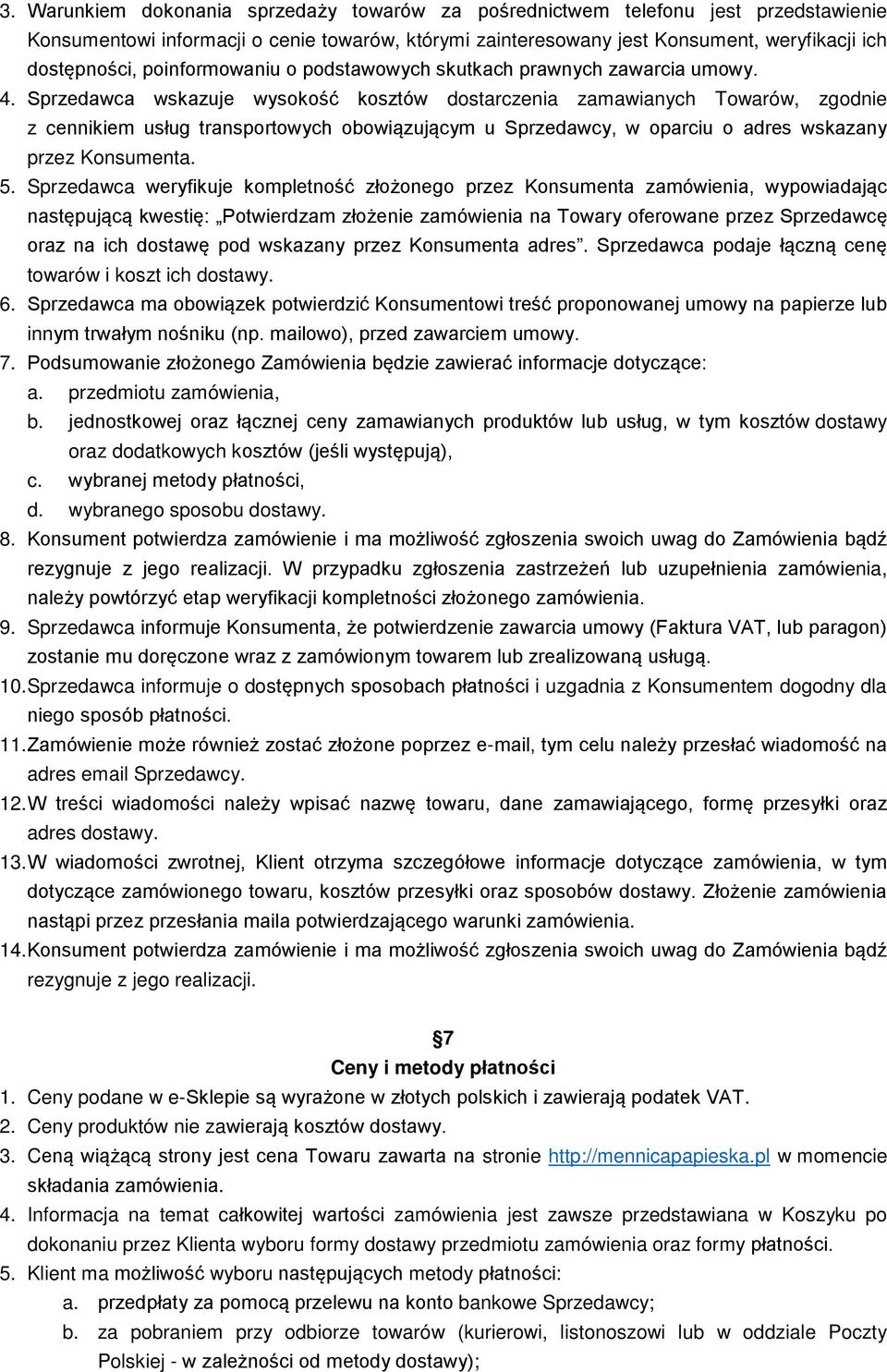 Sprzedawca wskazuje wysokość kosztów dostarczenia zamawianych Towarów, zgodnie z cennikiem usług transportowych obowiązującym u Sprzedawcy, w oparciu o adres wskazany przez Konsumenta. 5.