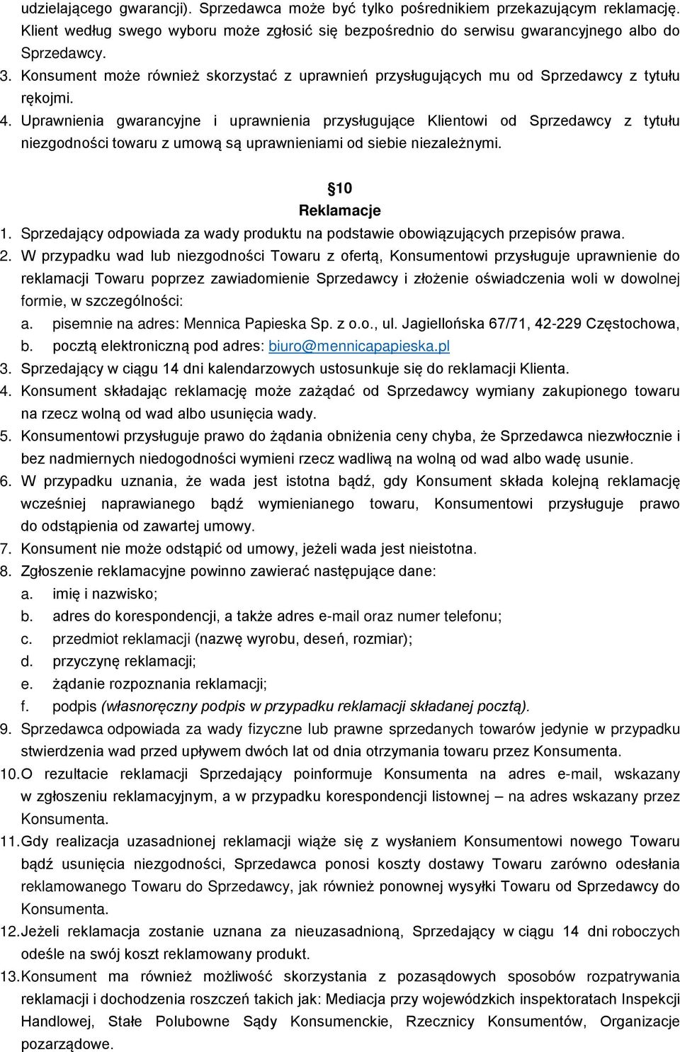 Uprawnienia gwarancyjne i uprawnienia przysługujące Klientowi od Sprzedawcy z tytułu niezgodności towaru z umową są uprawnieniami od siebie niezależnymi. 10 Reklamacje 1.