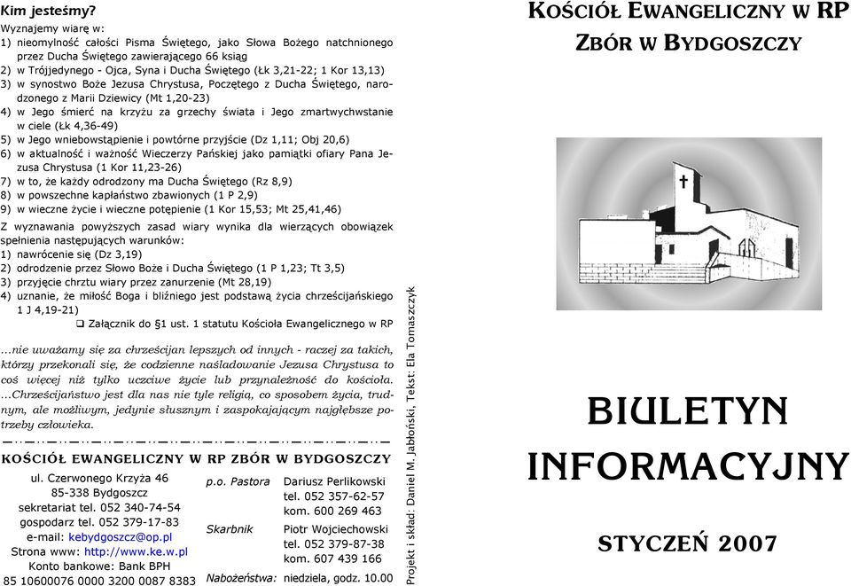 13,13) 3) w synostwo Boże Jezusa Chrystusa, Poczętego z Ducha Świętego, narodzonego z Marii Dziewicy (Mt 1,20-23) 4) w Jego śmierć na krzyżu za grzechy świata i Jego zmartwychwstanie w ciele (Łk