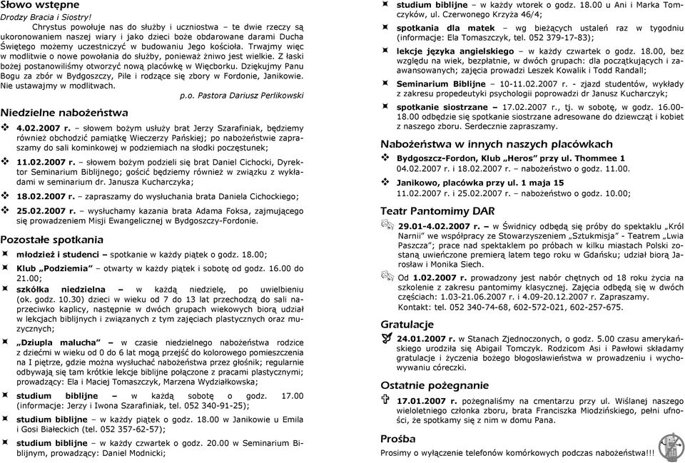 Trwajmy więc w modlitwie o nowe powołania do służby, ponieważ żniwo jest wielkie. Z łaski bożej postanowiliśmy otworzyć nową placówkę w Więcborku.