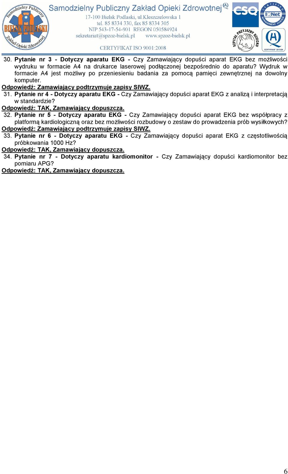 Pytanie nr 4 - Dotyczy aparatu EKG - Czy Zamawiający dopuści aparat EKG z analizą i interpretacją w standardzie? Odpowiedź:, Zamawiający dopuszcza. 32.