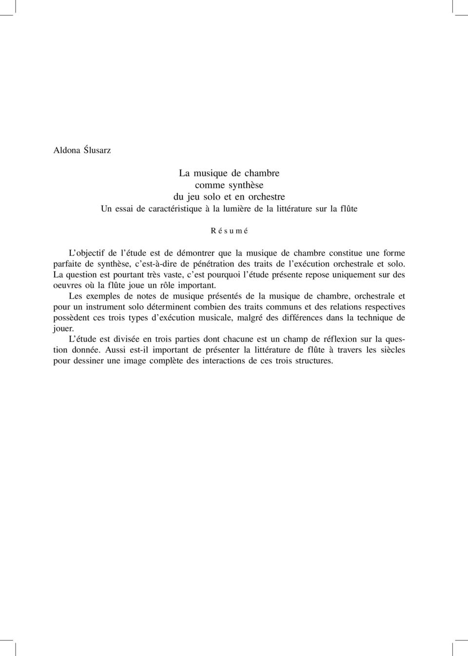 La question est pourtant très vaste, c est pourquoi l étude présente repose uniquement sur des oeuvres où la flûte joue un rôle important.