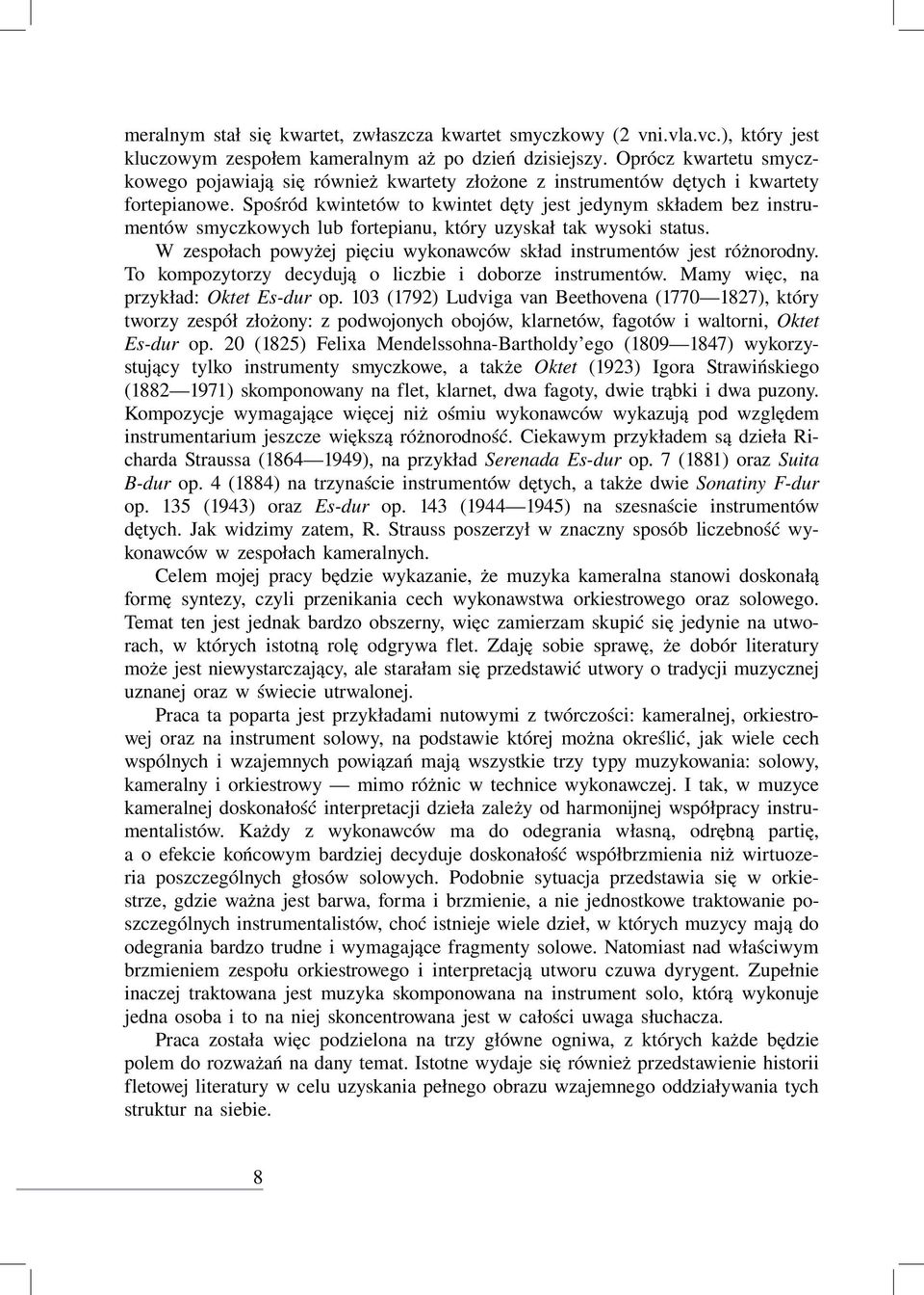 Spośród kwintetów to kwintet dęty jest jedynym składem bez instrumentów smyczkowych lub fortepianu, który uzyskał tak wysoki status.