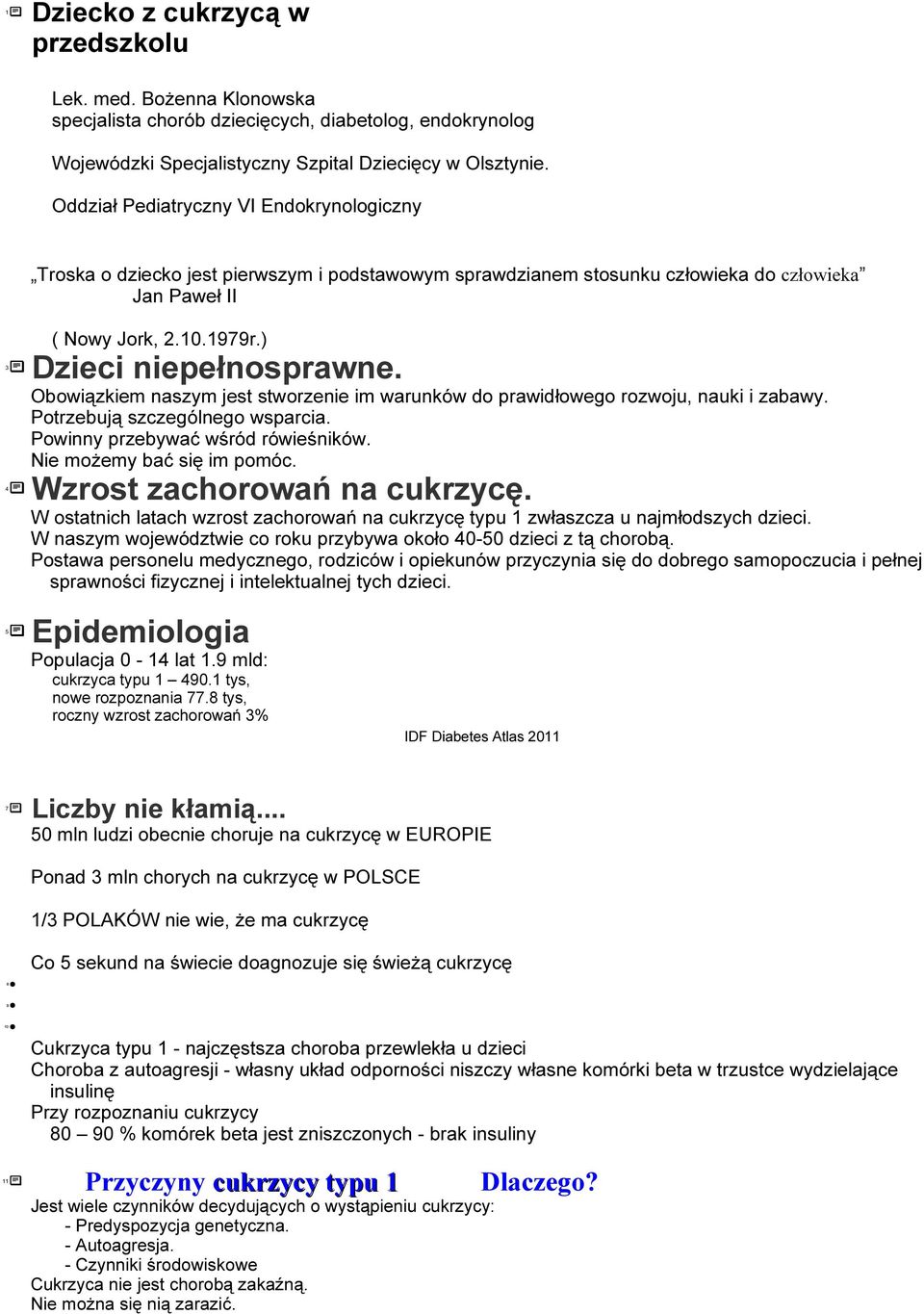 ) niepełnosprawne. Obowiązkiem naszym jest stworzenie im warunków do prawidłowego rozwoju, nauki i zabawy. Potrzebują szczególnego wsparcia. Powinny przebywać wśród rówieśników.