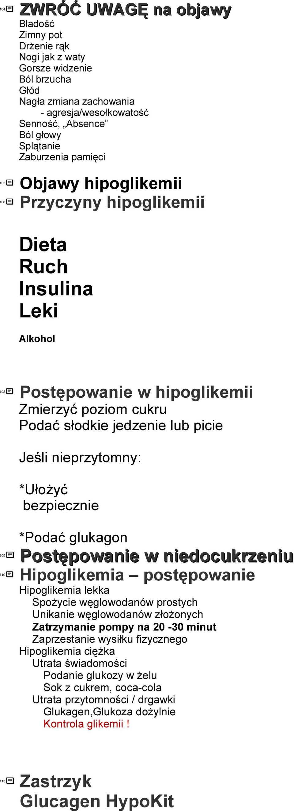 jedzenie lub picie Jeśli nieprzytomny: *Ułożyć bezpiecznie *Podać glukagon Postępowanie w niedocukrzeniu postępowanie Hipoglikemia lekka Spożycie węglowodanów prostych Unikanie węglowodanów złożonych