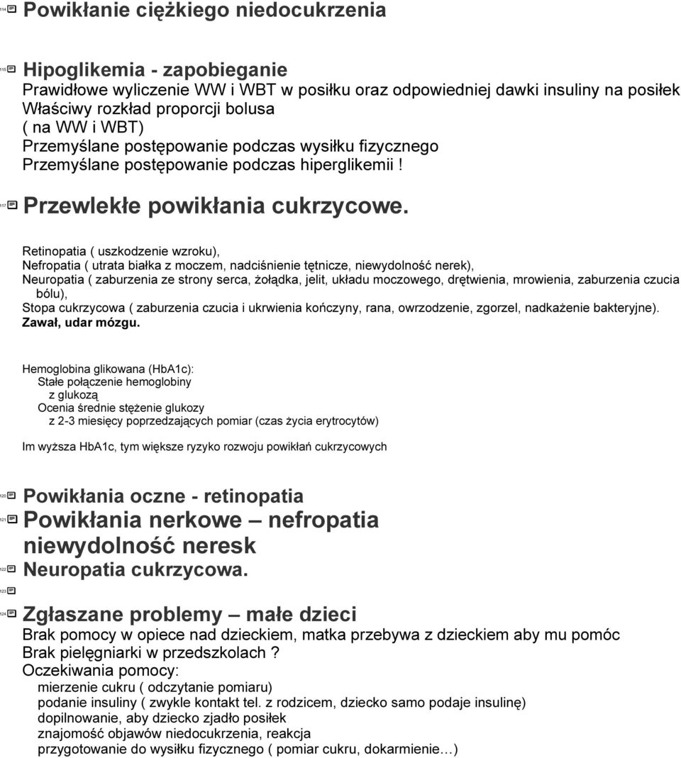 Retinopatia ( uszkodzenie wzroku), Nefropatia ( utrata białka z moczem, nadciśnienie tętnicze, niewydolność nerek), Neuropatia ( zaburzenia ze strony serca, żołądka, jelit, układu moczowego,