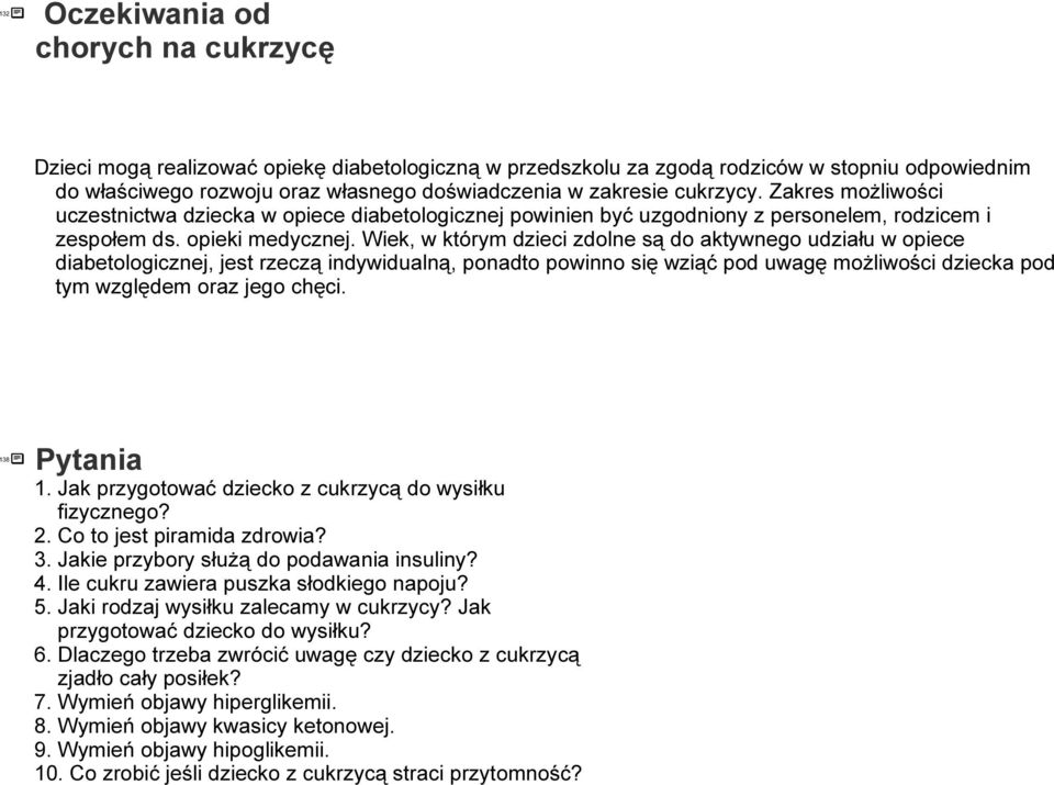 Wiek, w którym dzieci zdolne są do aktywnego udziału w opiece diabetologicznej, jest rzeczą indywidualną, ponadto powinno się wziąć pod uwagę możliwości dziecka pod tym względem oraz jego chęci.