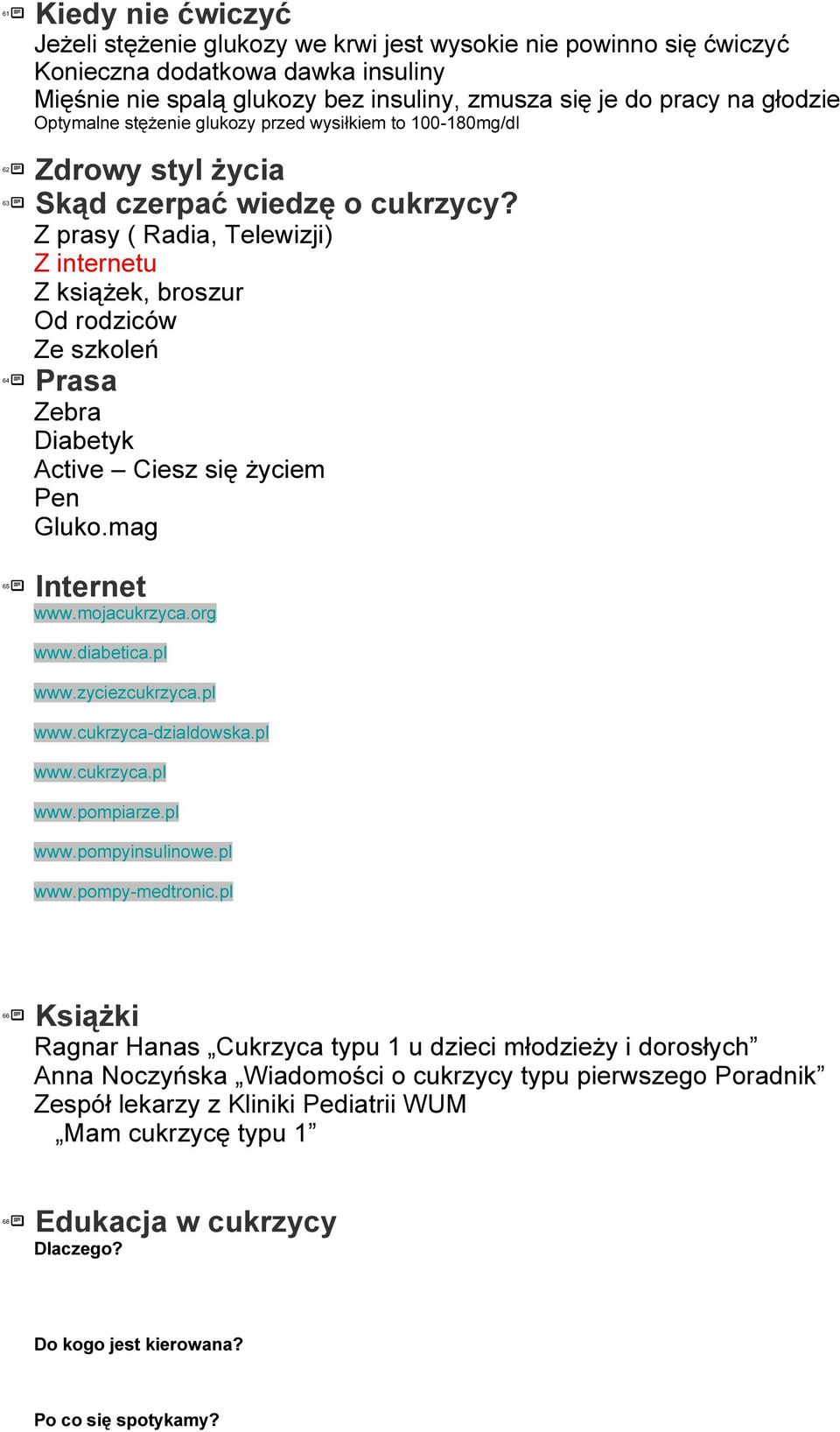 Z prasy ( Radia, Telewizji) Z internetu Z książek, broszur Od rodziców Ze szkoleń 64 Prasa Zebra Diabetyk Active Ciesz się życiem Pen Gluko.mag 65 Internet www.mojacukrzyca.org www.diabetica.pl www.