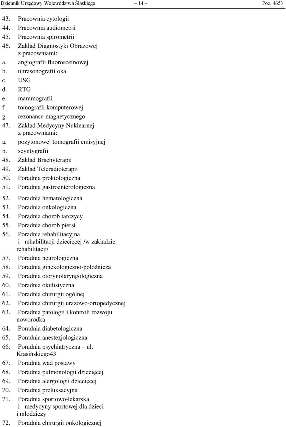 pozytonowej tomografii emisyjnej b. scyntygrafii 48. Zakład Brachyterapii 49. Zakład Teleradioterapii 50. Poradnia proktologiczna 51. Poradnia gastroenterologiczna 52. Poradnia hematologiczna 53.