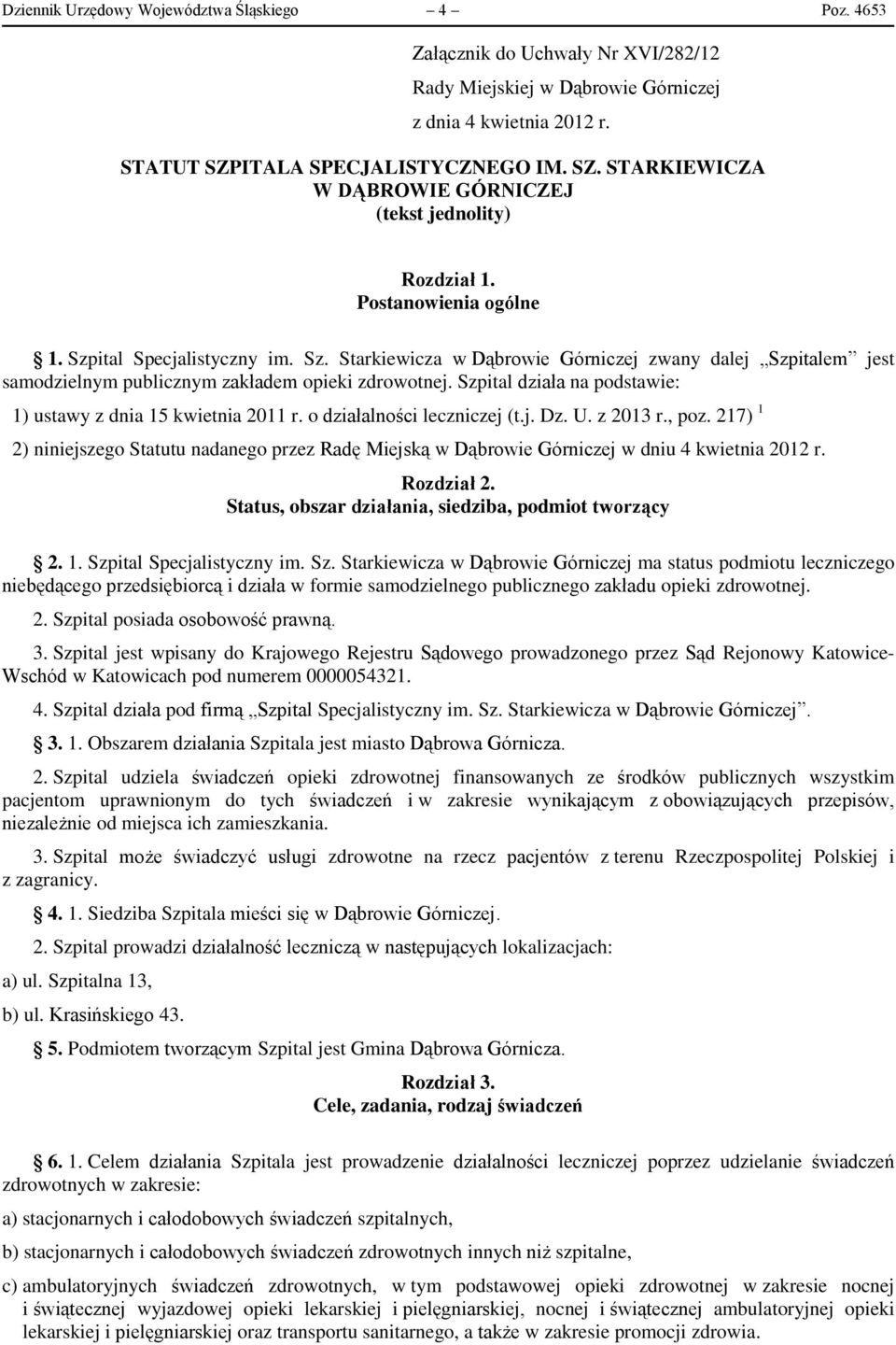 ital Specjalistyczny im. Sz. Starkiewicza w Dąbrowie Górniczej zwany dalej Szpitalem jest samodzielnym publicznym zakładem opieki zdrowotnej.